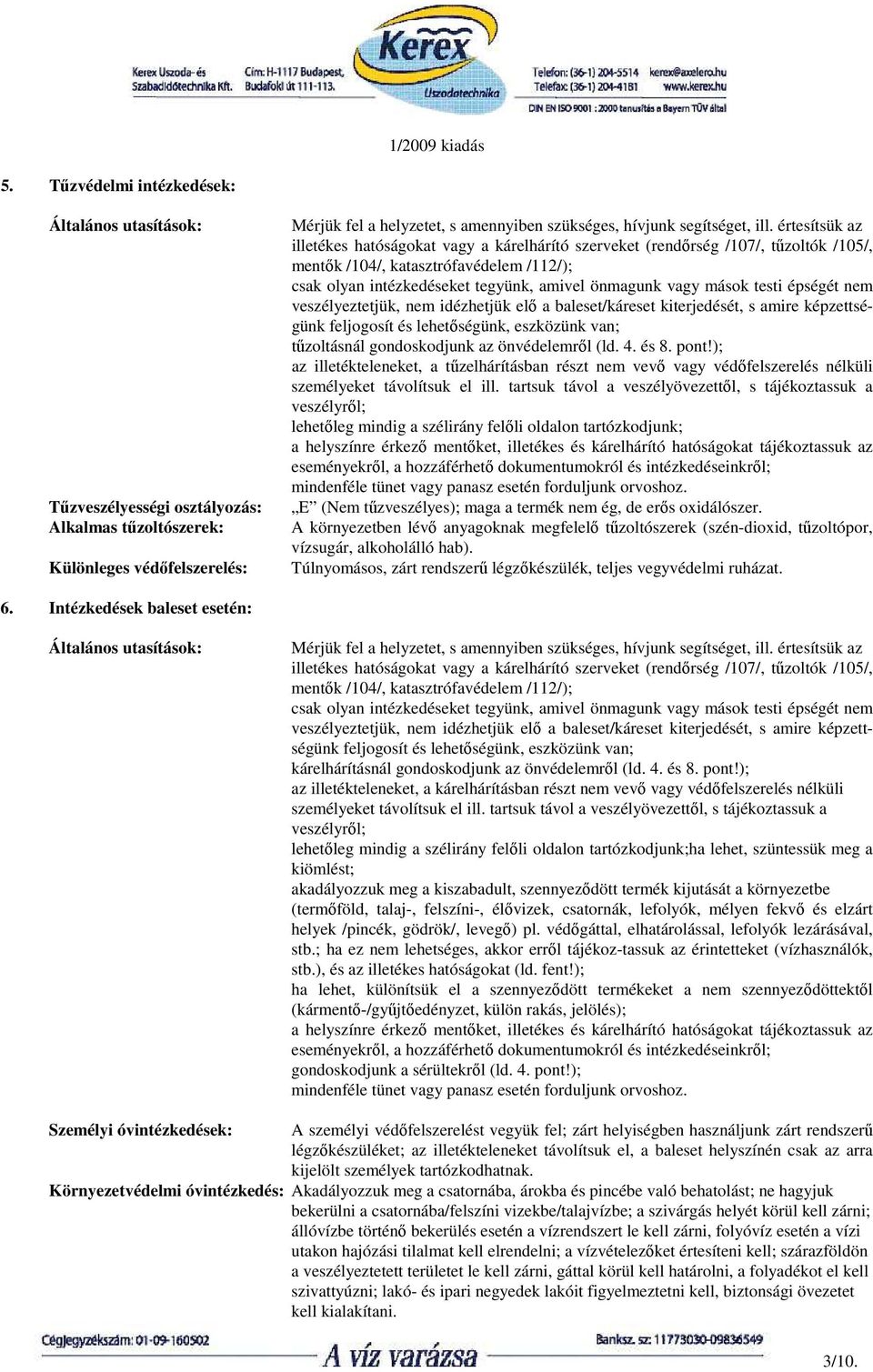 vagy mások testi épségét nem veszélyeztetjük, nem idézhetjük elı a baleset/káreset kiterjedését, s amire képzettségünk feljogosít és lehetıségünk, eszközünk van; tőzoltásnál gondoskodjunk az