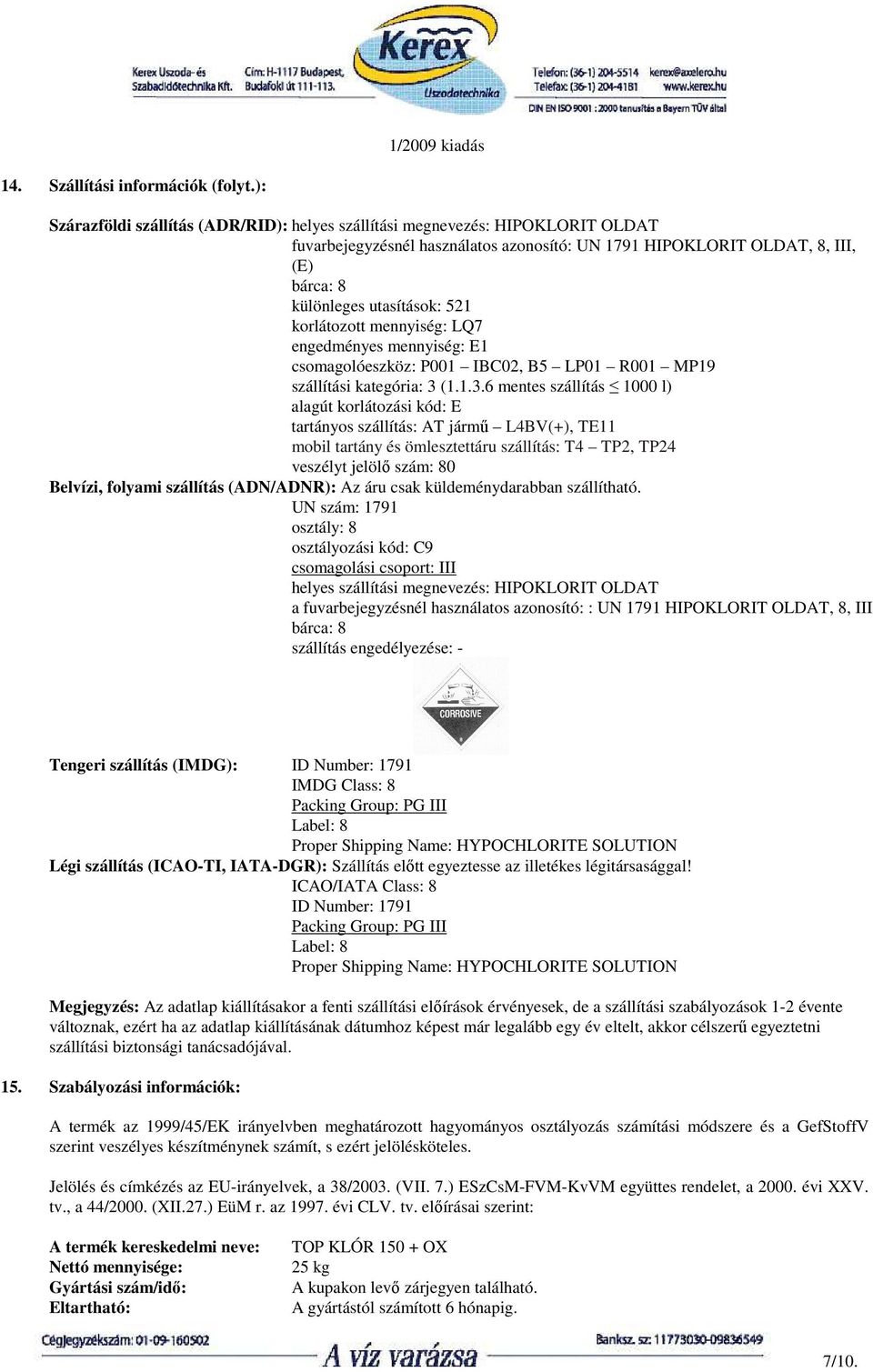 korlátozott mennyiség: LQ7 engedményes mennyiség: E1 csomagolóeszköz: P001 IBC02, B5 LP01 R001 MP19 szállítási kategória: 3 