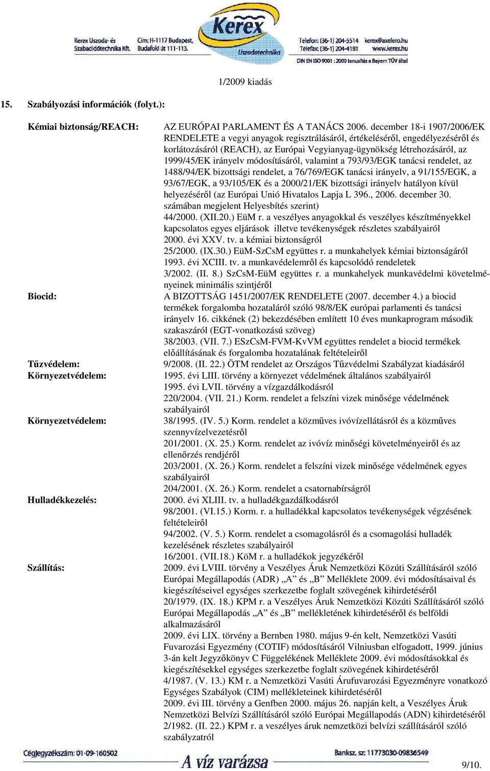 irányelv módosításáról, valamint a 793/93/EGK tanácsi rendelet, az 1488/94/EK bizottsági rendelet, a 76/769/EGK tanácsi irányelv, a 91/155/EGK, a 93/67/EGK, a 93/105/EK és a 2000/21/EK bizottsági