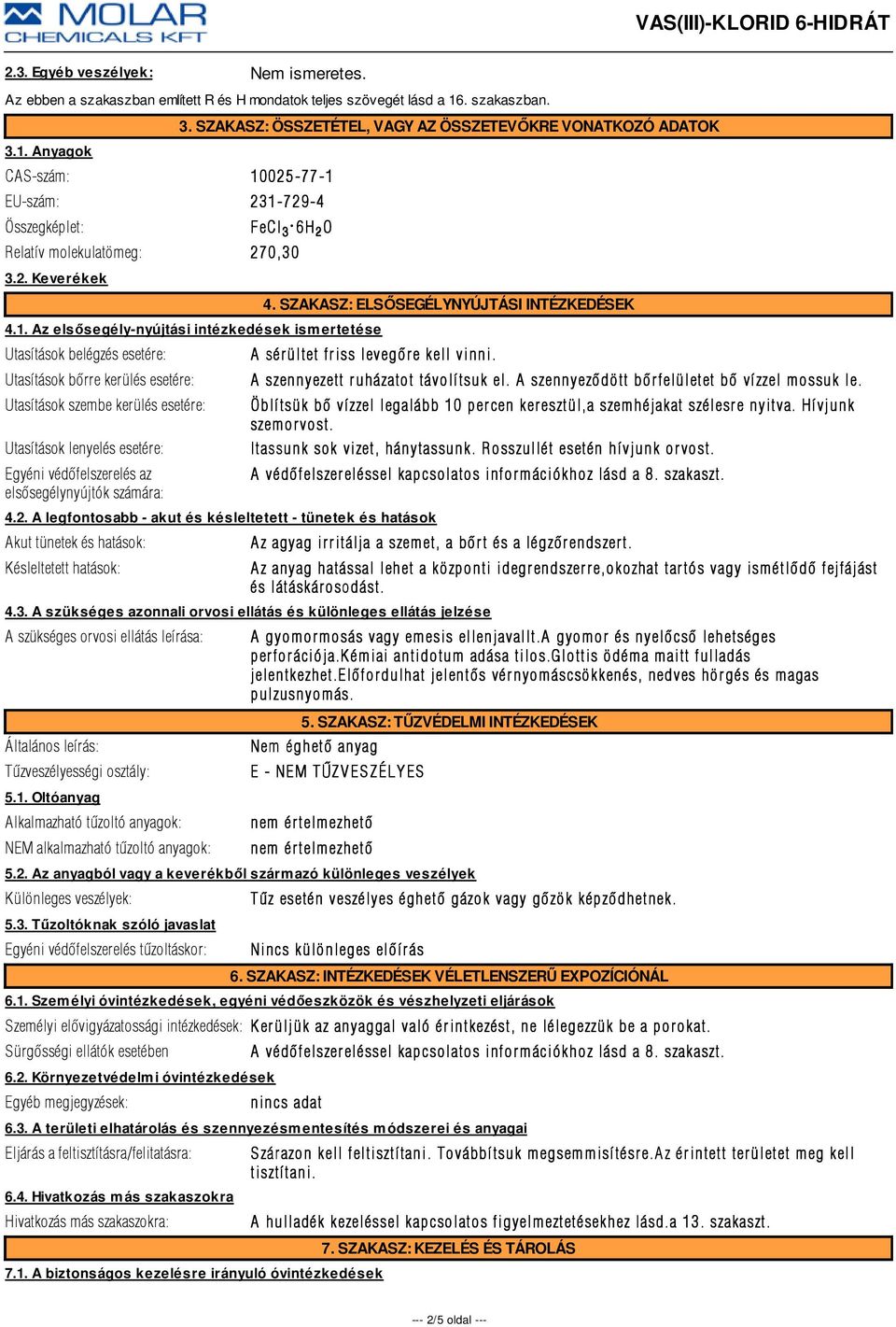 Az elsősegély-nyújtási intézkedések ismertetése Utasítások belégzés esetére: Utasítások bõrre kerülés esetére: Utasítások szembe kerülés esetére: Utasítások lenyelés esetére: Egyéni védõfelszerelés