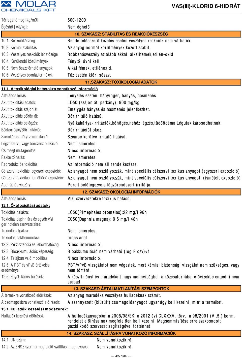 10.6. Veszélyes bomlástermékek: Tûz esetén klór, sósav. 11.1. A toxikológiai hatásokra vonatkozó információ Akut toxicitási adatok: Akut toxicitás szájon át: Akut toxicitás bõrön át: Akut toxicitás