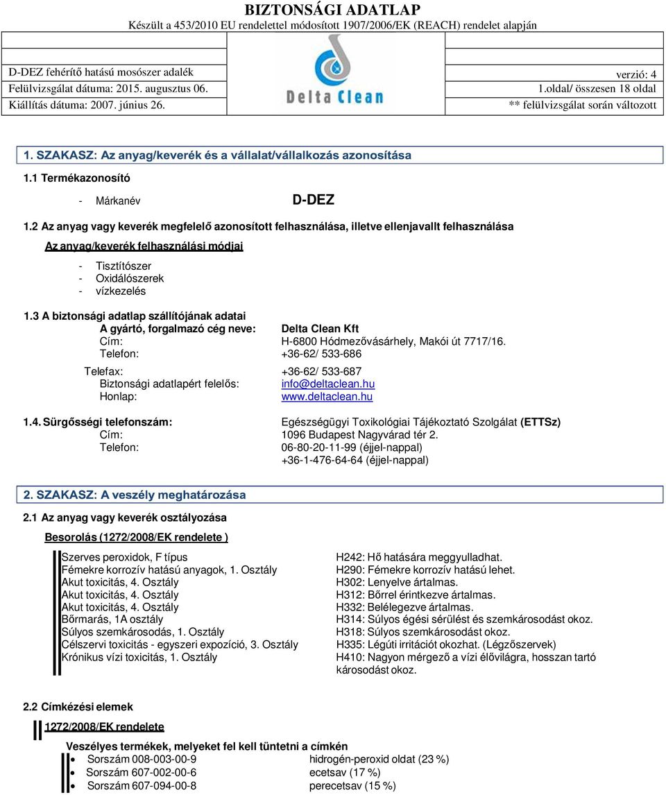 3 A biztonsági adatlap szállítójának adatai A gyártó, forgalmazó cég neve: Delta Clean Kft Cím: H-6800 Hódmezővásárhely, Makói út 7717/16.