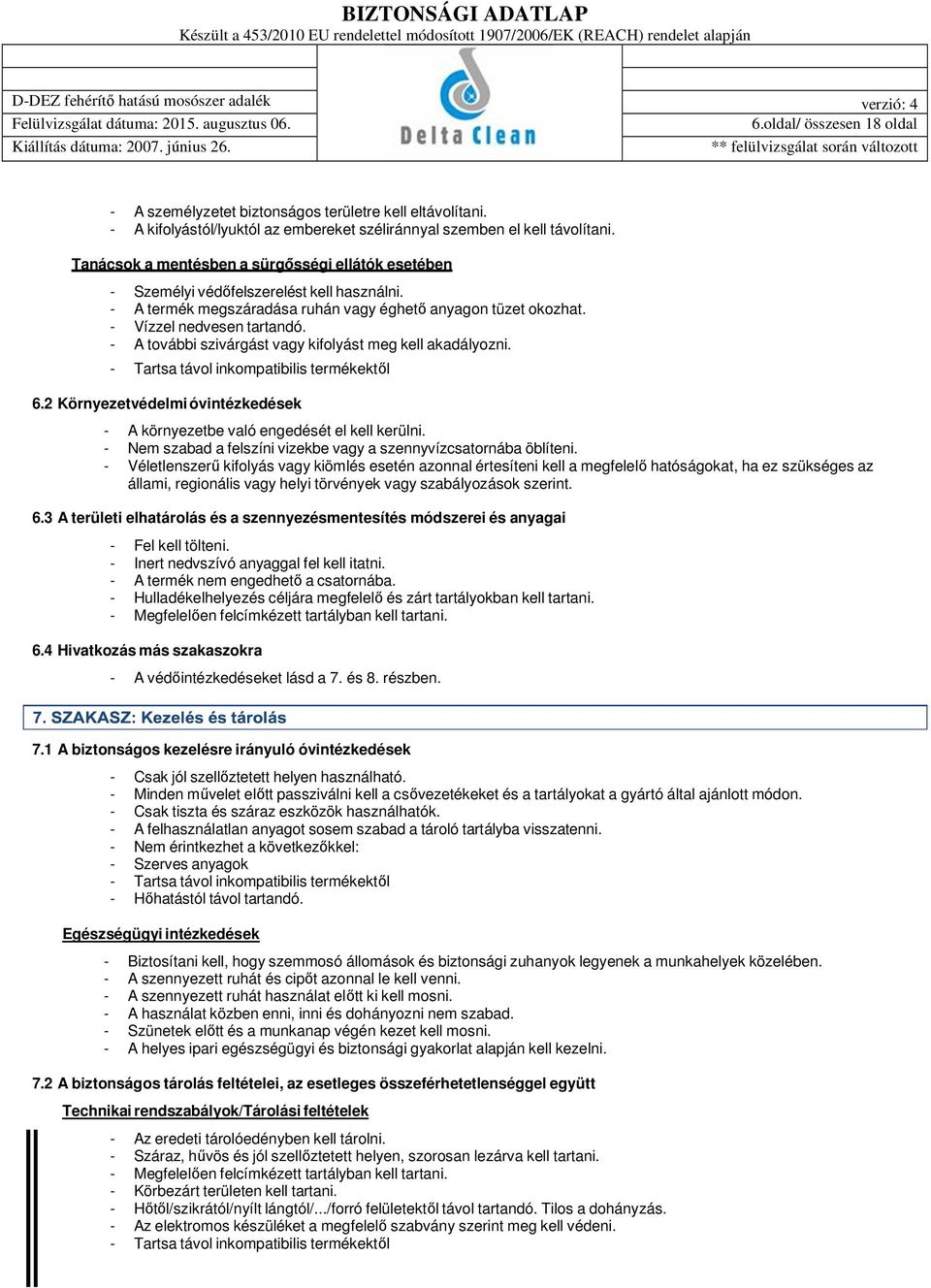 - A további szivárgást vagy kifolyást meg kell akadályozni. - Tartsa távol inkompatibilis termékektől 6.2 Környezetvédelmi óvintézkedések - A környezetbe való engedését el kell kerülni.