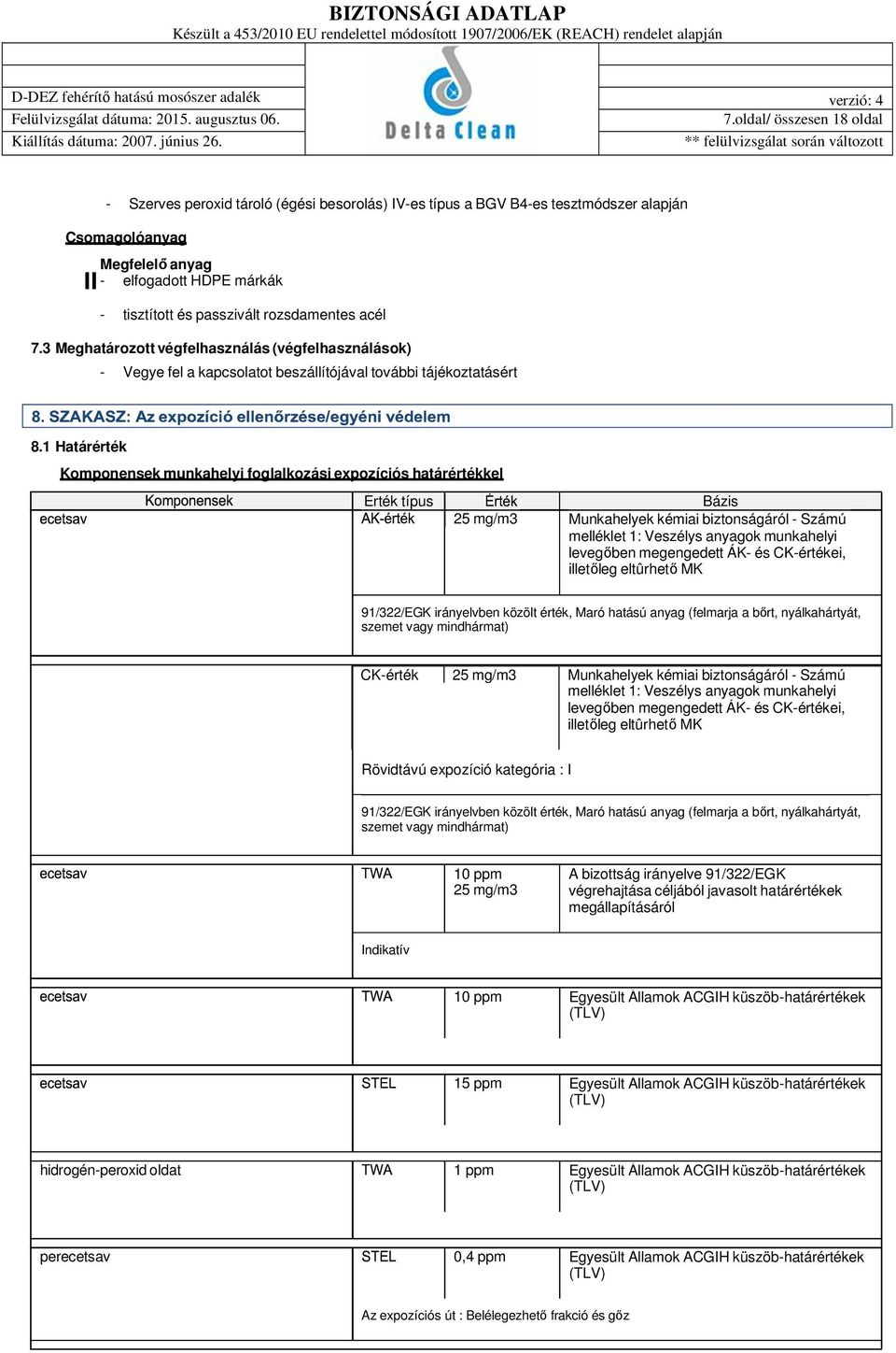 1 Határérték Komponensek munkahelyi foglalkozási expozíciós határértékkel Érték típus 25 mg/m3 Bázis Munkahelyek kémiai biztonságáról - Számú melléklet 1: Veszélys anyagok munkahelyi levegőben