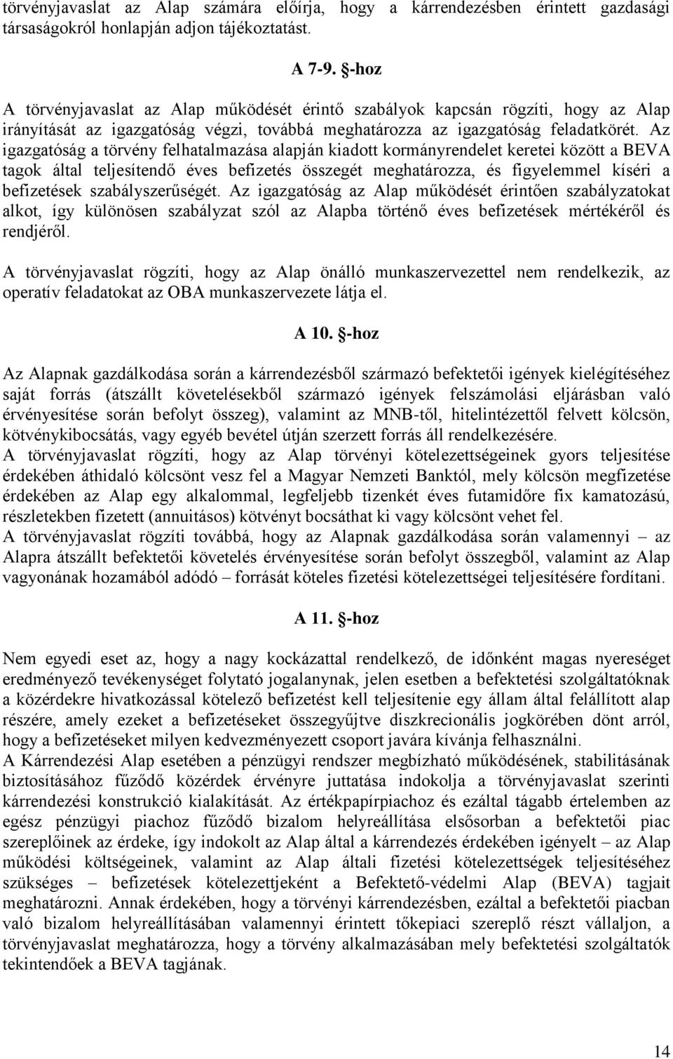 Az igazgatóság a törvény felhatalmazása alapján kiadott kormányrendelet keretei között a BEVA tagok által teljesítendő éves befizetés összegét meghatározza, és figyelemmel kíséri a befizetések