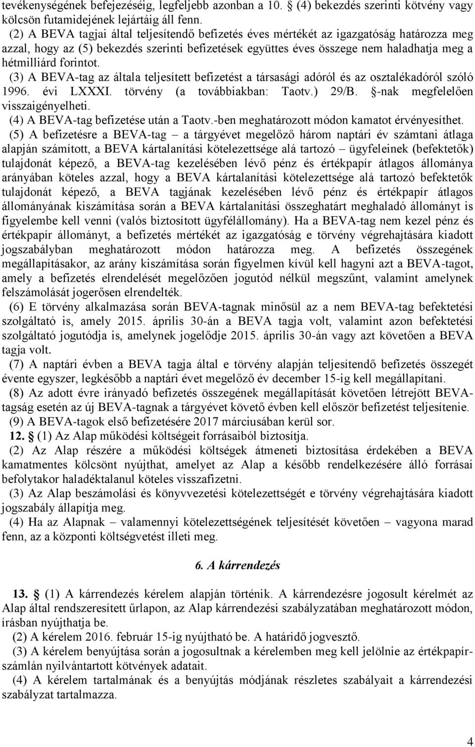 forintot. (3) A BEVA-tag az általa teljesített befizetést a társasági adóról és az osztalékadóról szóló 1996. évi LXXXI. törvény (a továbbiakban: Taotv.) 29/B. -nak megfelelően visszaigényelheti.