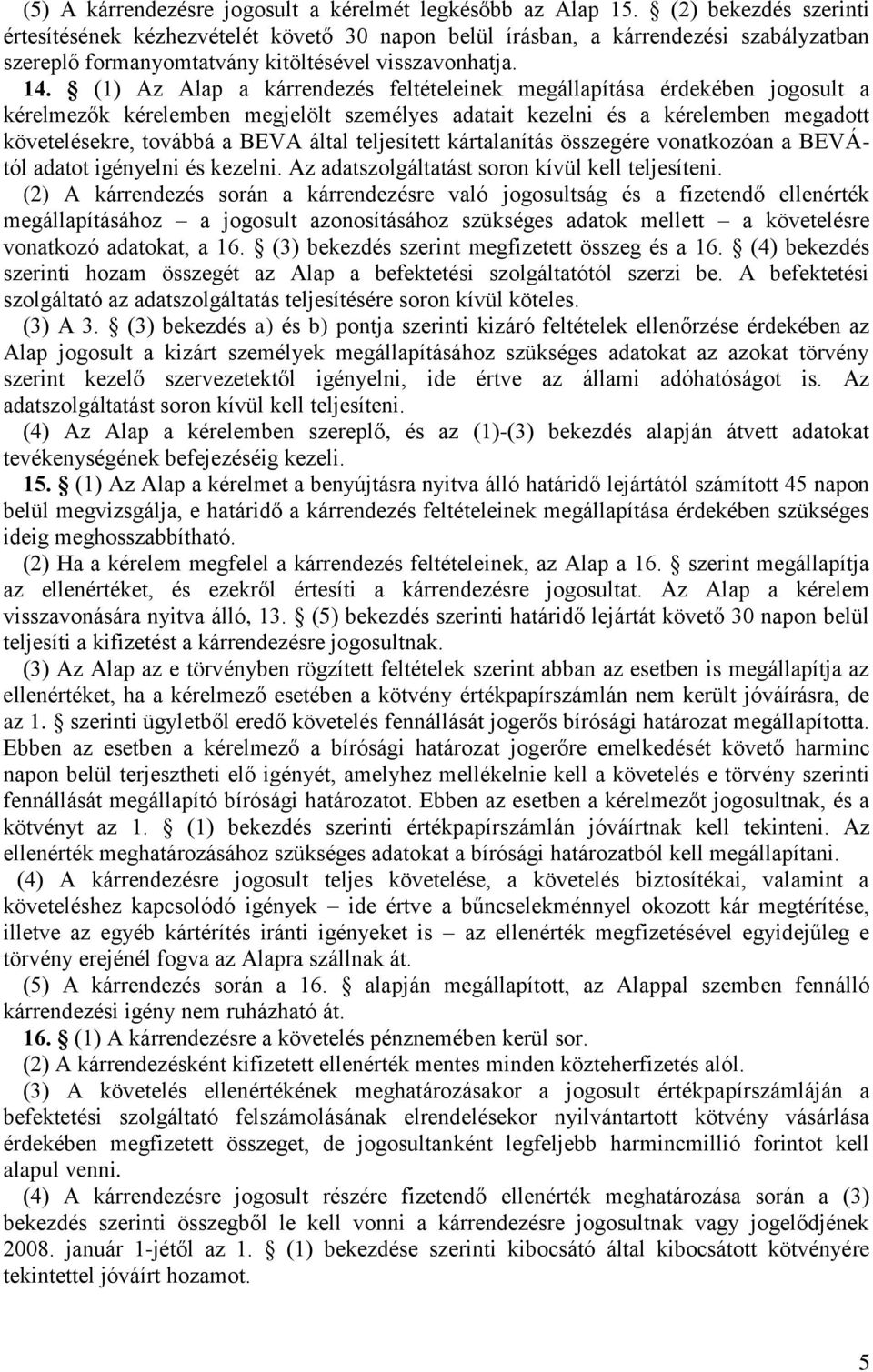 (1) Az Alap a kárrendezés feltételeinek megállapítása érdekében jogosult a kérelmezők kérelemben megjelölt személyes adatait kezelni és a kérelemben megadott követelésekre, továbbá a BEVA által