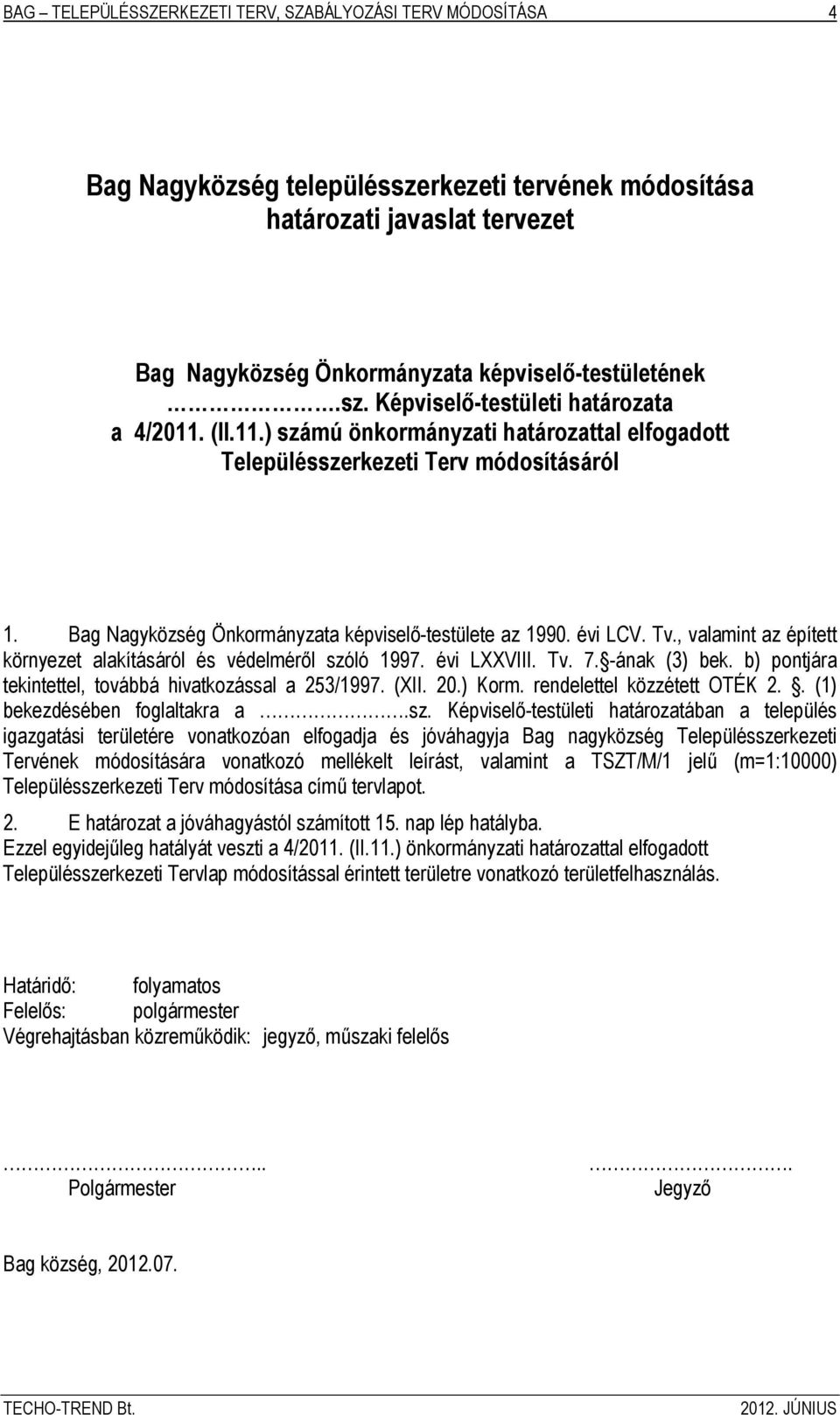 , valamint az épített környezet alakításáról és védelméről szóló 1997. évi LXXVIII. Tv. 7. -ának (3) bek. b) pontjára tekintettel, továbbá hivatkozással a 253/1997. (XII. 20.) Korm.