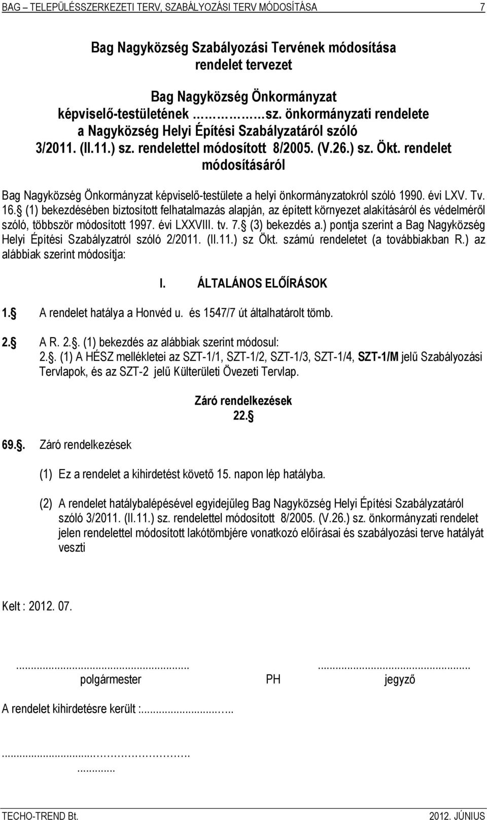 rendelet módosításáról Bag Nagyközség Önkormányzat képviselő-testülete a helyi önkormányzatokról szóló 1990. évi LXV. Tv. 16.