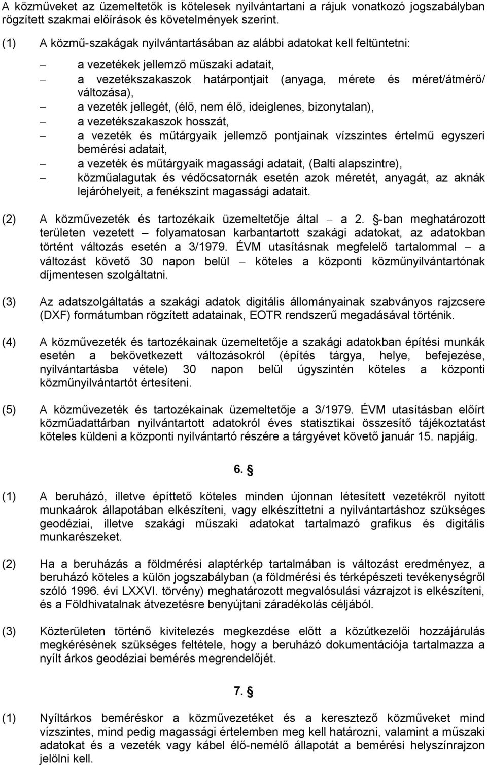 vezeték jellegét, (élő, nem élő, ideiglenes, bizonytalan), a vezetékszakaszok hosszát, a vezeték és műtárgyaik jellemző pontjainak vízszintes értelmű egyszeri bemérési adatait, a vezeték és