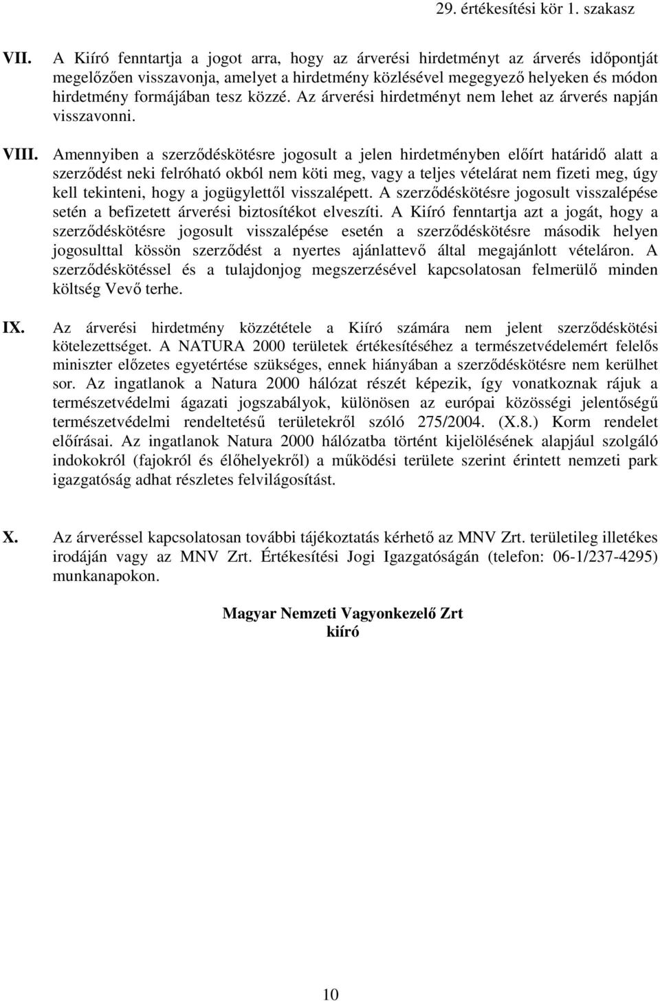 Amennyiben a kötésre jogosult a jelen hirdetményben elıírt határidı alatt a t neki felróható okból nem köti meg, vagy a teljes vételárat nem fiz meg, úgy kell tekinteni, hogy a jogügylettıl