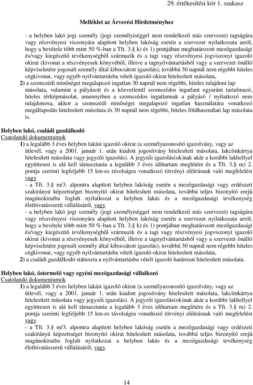 k) és 1) pontjában meghatározott mezıgazdasági és/vagy kiegészítı tevékenységbıl származik és a tagi vagy részvényesi jogviszonyt azoló okirat (kivonat a részvényesek könyvébıl, illetve a