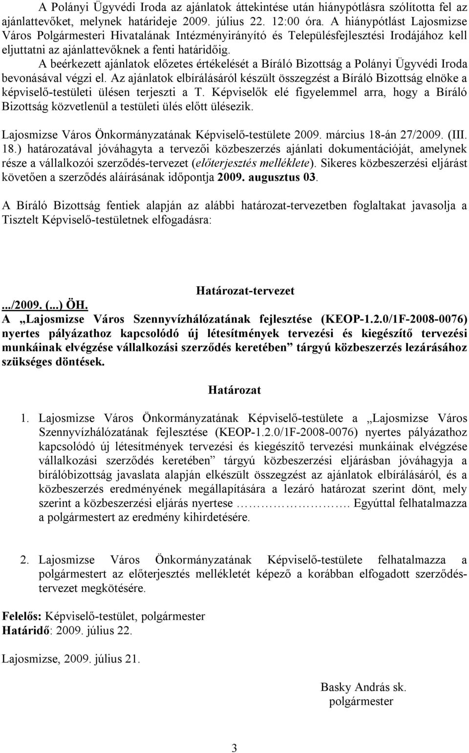 A beérkezett ajánlatok előzetes értékelését a Bíráló Bizottság a Polányi Ügyvédi Iroda bevonásával végzi el.