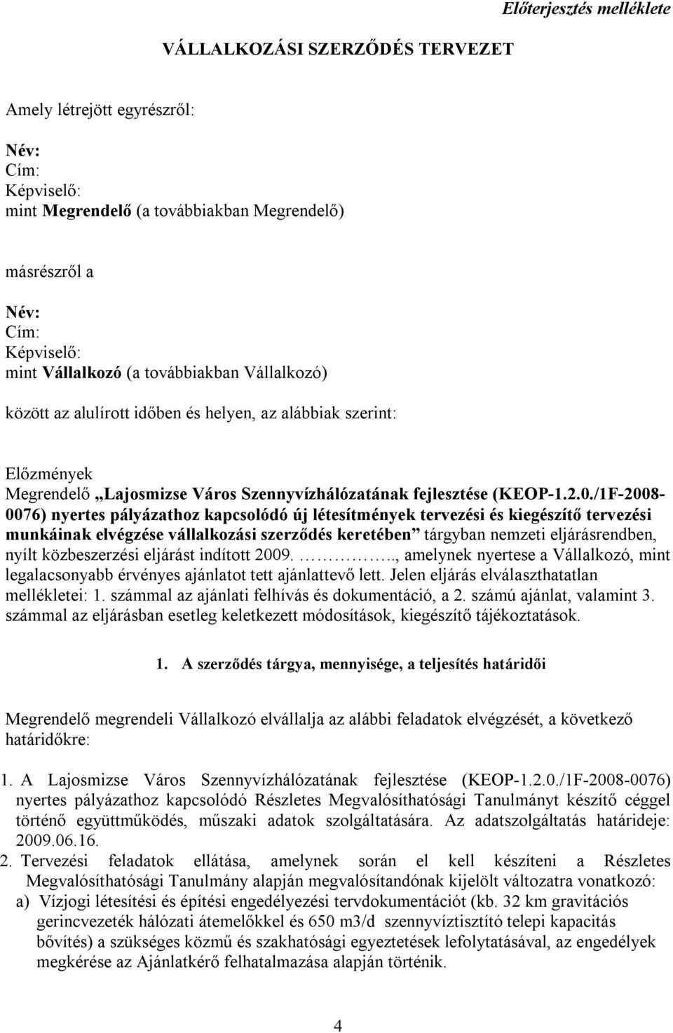 /1F-2008-0076) nyertes pályázathoz kapcsolódó új létesítmények tervezési és kiegészítő tervezési munkáinak elvégzése vállalkozási szerződés keretében tárgyban nemzeti eljárásrendben, nyílt