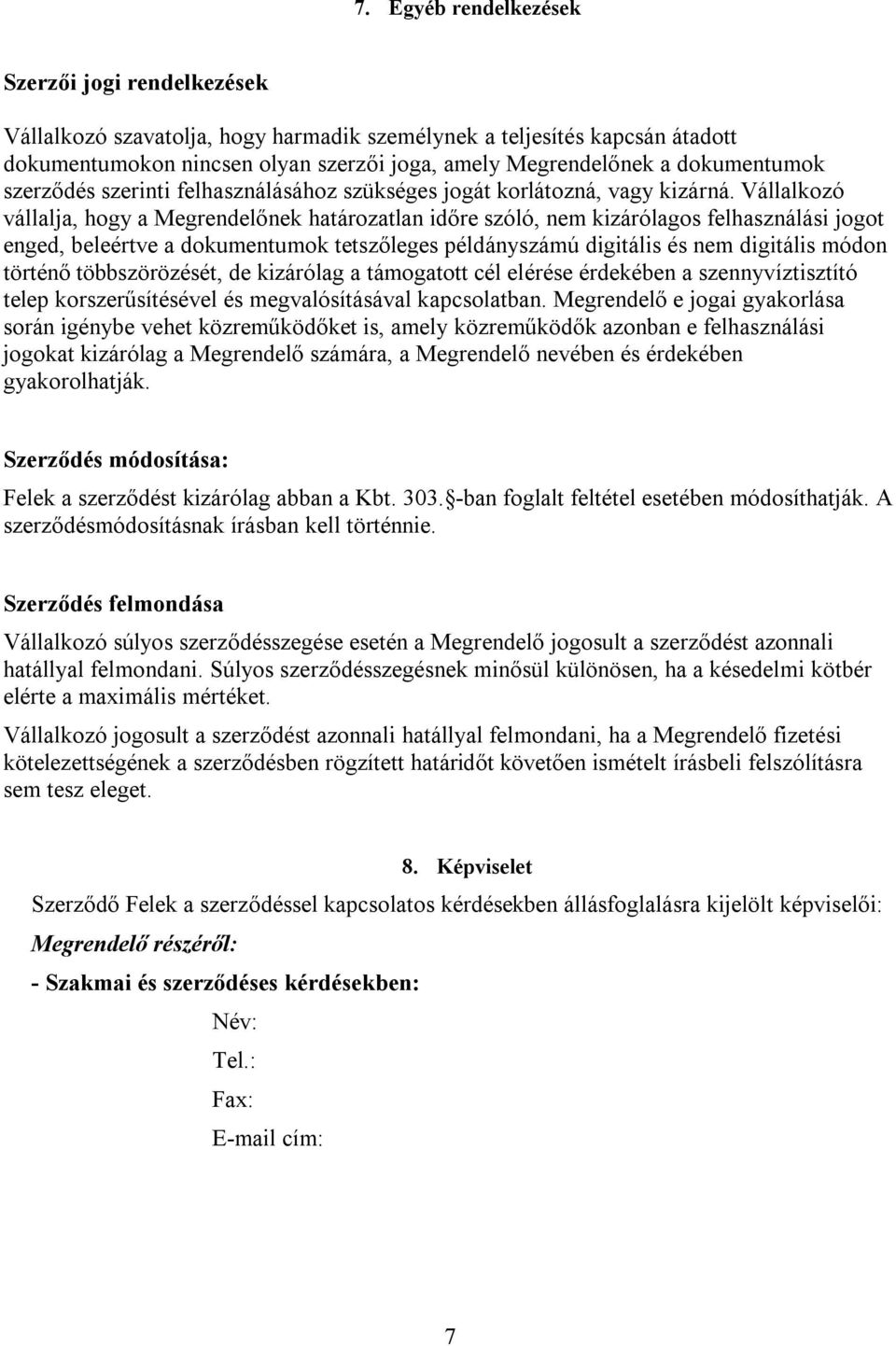 Vállalkozó vállalja, hogy a Megrendelőnek határozatlan időre szóló, nem kizárólagos felhasználási jogot enged, beleértve a dokumentumok tetszőleges példányszámú digitális és nem digitális módon