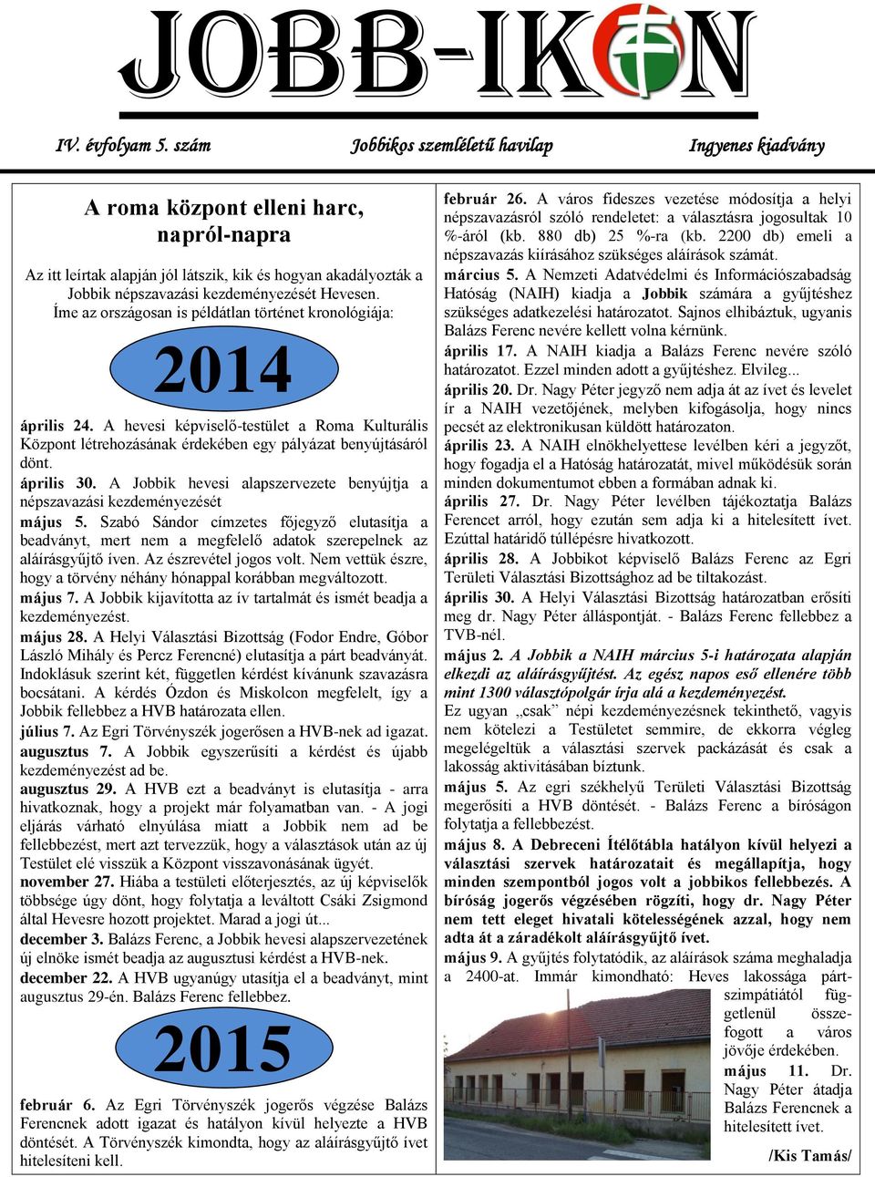 Hevesen. Íme az országosan is példátlan történet kronológiája: 2014 április 24. A hevesi képviselő-testület a Roma Kulturális Központ létrehozásának érdekében egy pályázat benyújtásáról dönt.