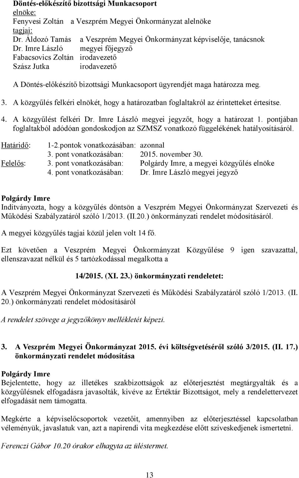 A közgyűlés felkéri elnökét, hogy a határozatban foglaltakról az érintetteket értesítse. 4. A közgyűlést felkéri Dr. Imre László megyei jegyzőt, hogy a határozat 1.