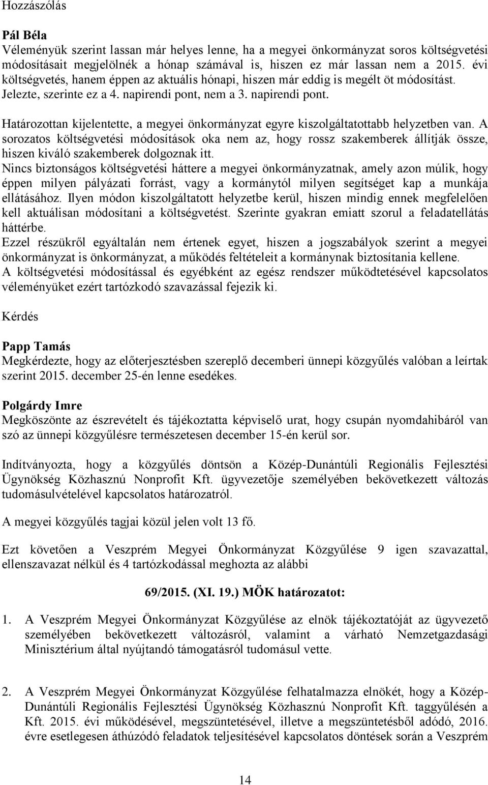 nem a 3. napirendi pont. Határozottan kijelentette, a megyei önkormányzat egyre kiszolgáltatottabb helyzetben van.