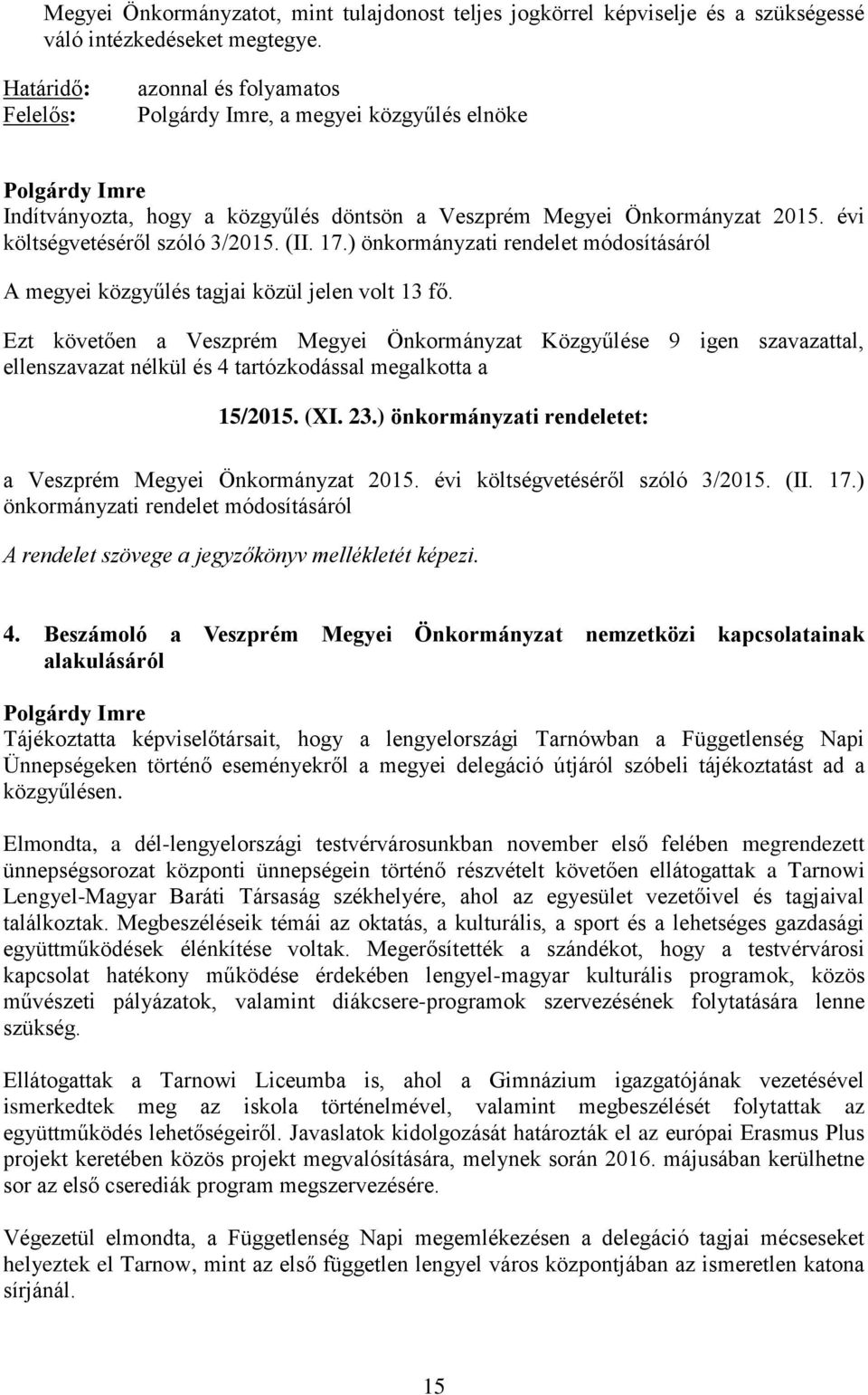 ) önkormányzati rendelet módosításáról A megyei közgyűlés tagjai közül jelen volt 13 fő.