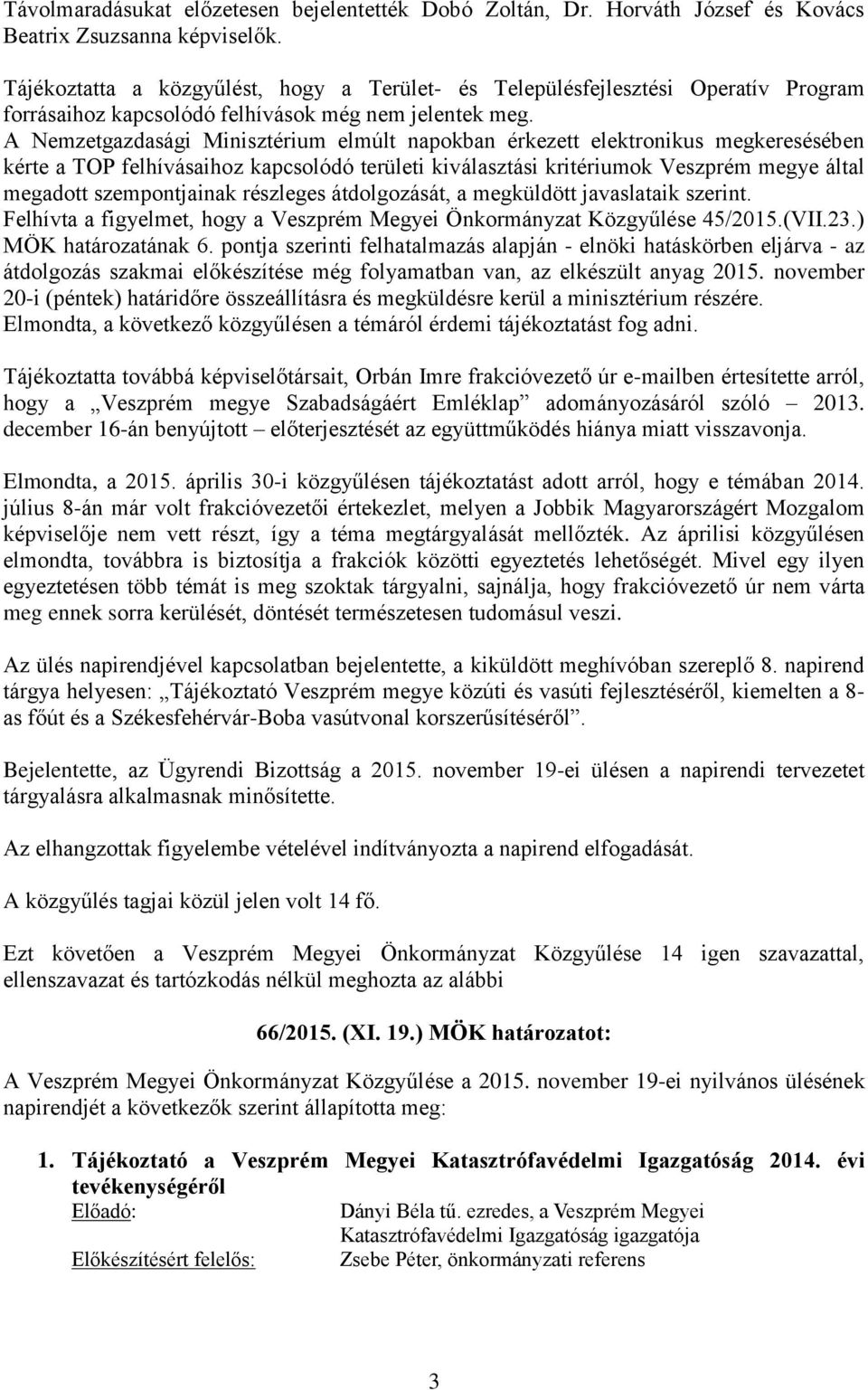 A Nemzetgazdasági Minisztérium elmúlt napokban érkezett elektronikus megkeresésében kérte a TOP felhívásaihoz kapcsolódó területi kiválasztási kritériumok Veszprém megye által megadott szempontjainak