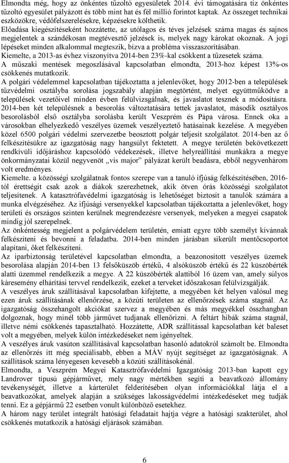 Előadása kiegészítéseként hozzátette, az utólagos és téves jelzések száma magas és sajnos megjelentek a szándékosan megtévesztő jelzések is, melyek nagy károkat okoznak.