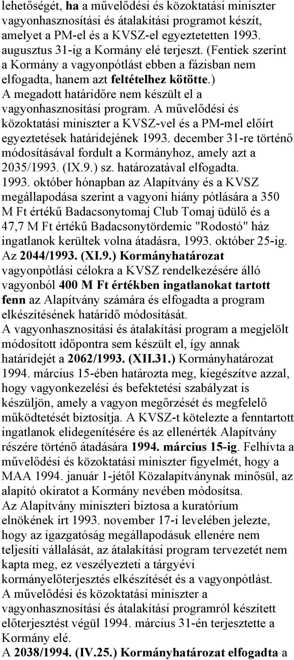 A művelődési és közoktatási miniszter a KVSZ-vel és a PM-mel előírt egyeztetések határidejének 1993. december 31-re történő módosításával fordult a Kormányhoz, amely azt a 2035/1993. (IX.9.) sz.
