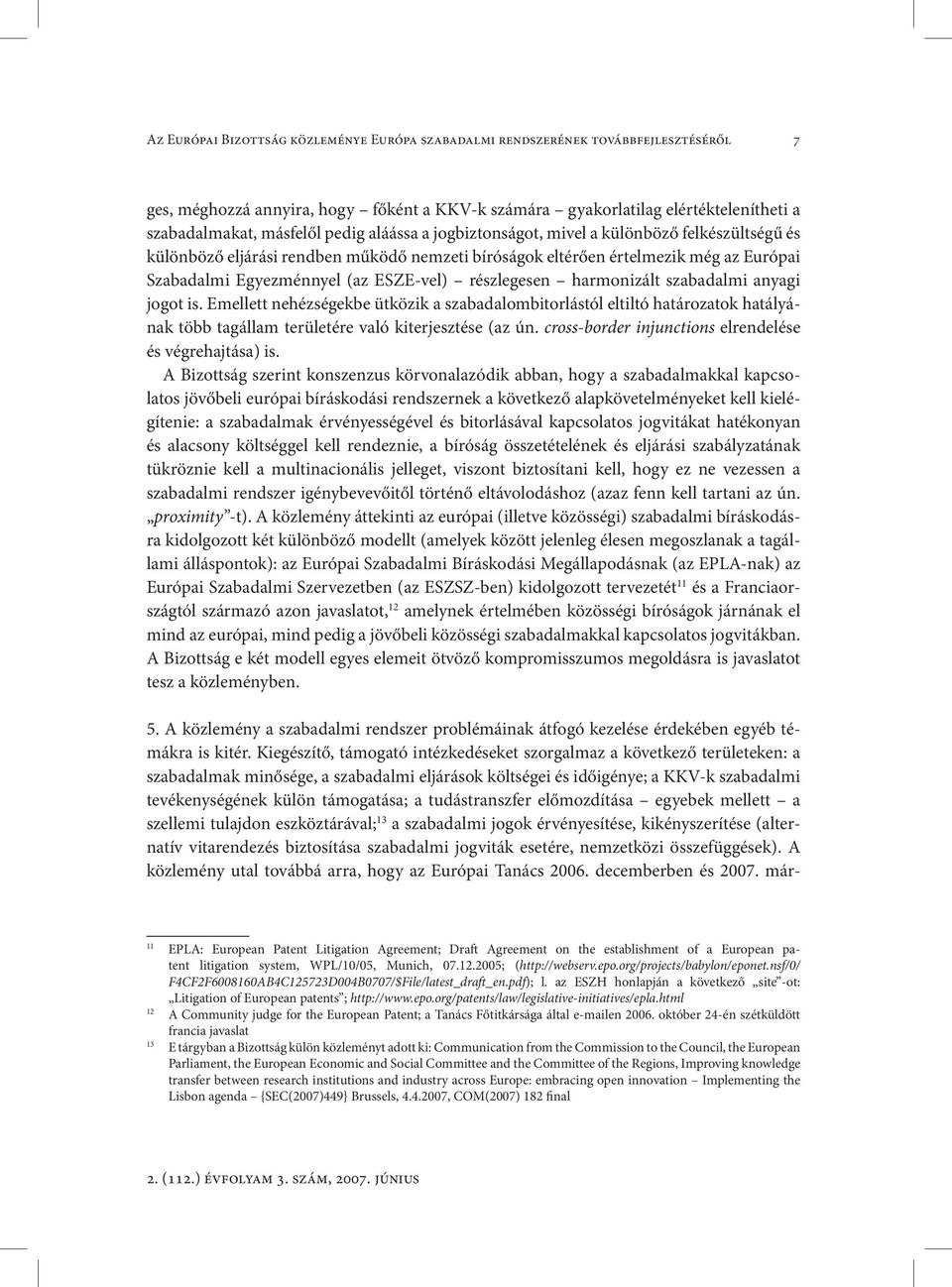 részlegesen harmonizált szabadalmi anyagi jogot is. Emellett nehézségekbe ütközik a szabadalombitorlástól eltiltó határozatok hatályának több tagállam területére való kiterjesztése (az ún.