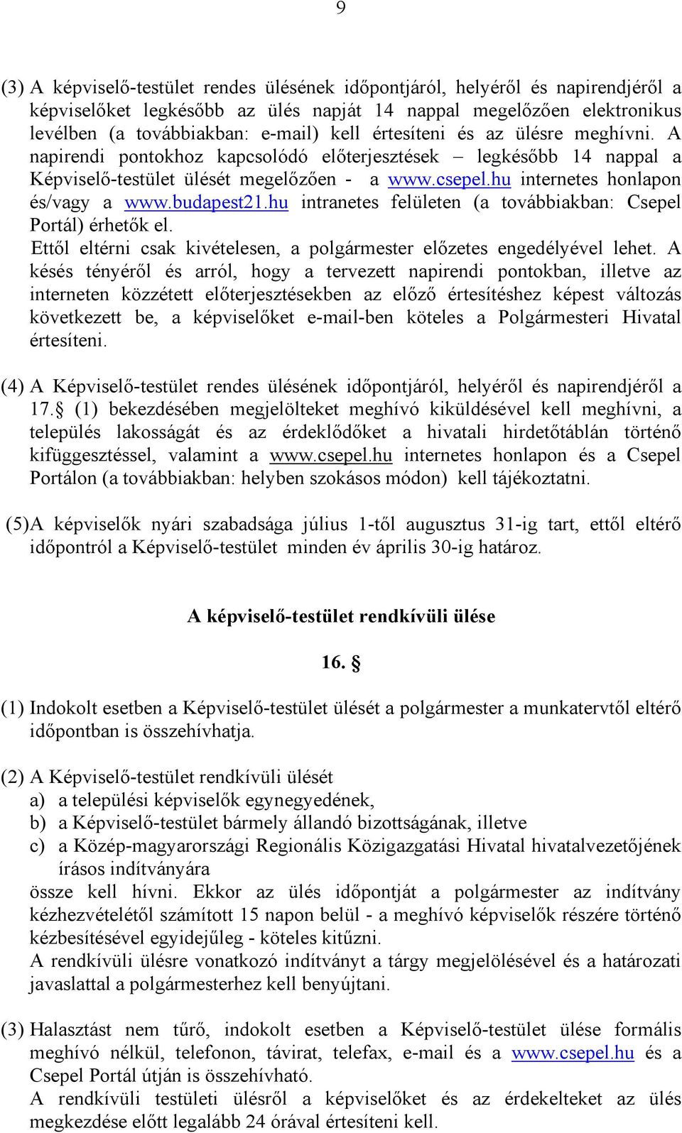 budapest21.hu intranetes felületen (a továbbiakban: Csepel Portál) érhetők el. Ettől eltérni csak kivételesen, a polgármester előzetes engedélyével lehet.