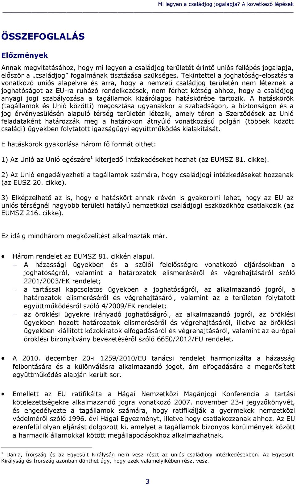 Tekintettel a joghatóság-elosztásra vonatkozó uniós alapelvre és arra, hogy a nemzeti családjog területén nem léteznek a joghatóságot az EU-ra ruházó rendelkezések, nem férhet kétség ahhoz, hogy a