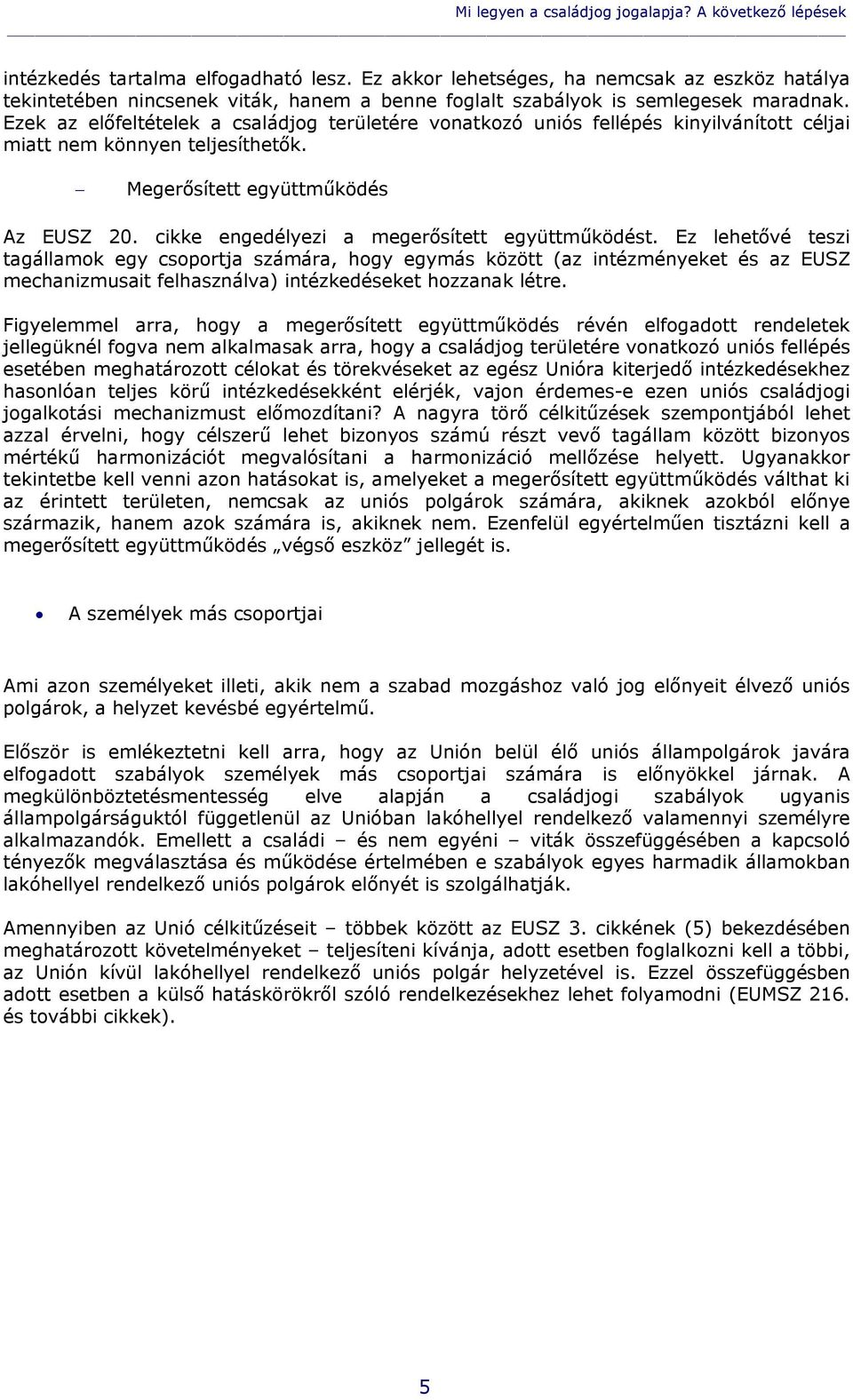 Ezek az előfeltételek a családjog területére vonatkozó uniós fellépés kinyilvánított céljai miatt nem könnyen teljesíthetők. Megerősített együttműködés Az EUSZ 20.