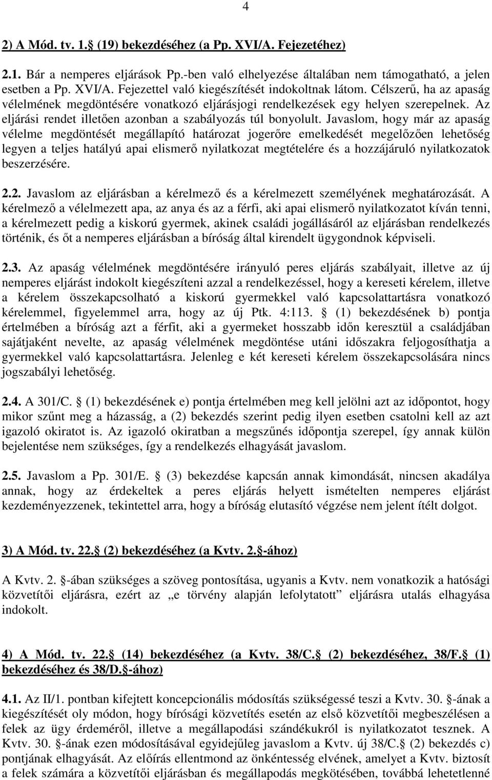 Javaslom, hogy már az apaság vélelme megdöntését megállapító határozat jogerőre emelkedését megelőzően lehetőség legyen a teljes hatályú apai elismerő nyilatkozat megtételére és a hozzájáruló