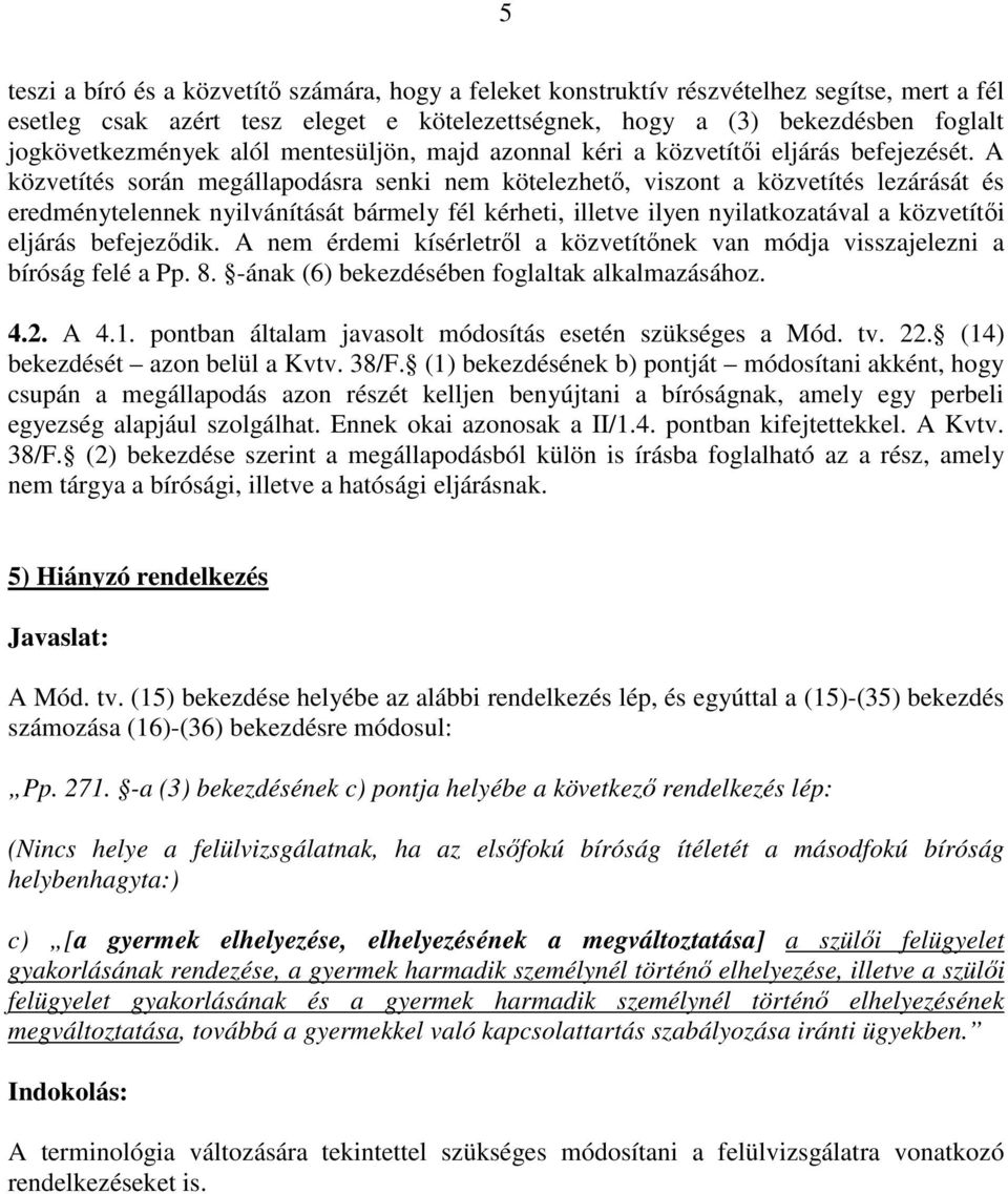 A közvetítés során megállapodásra senki nem kötelezhető, viszont a közvetítés lezárását és eredménytelennek nyilvánítását bármely fél kérheti, illetve ilyen nyilatkozatával a közvetítői eljárás