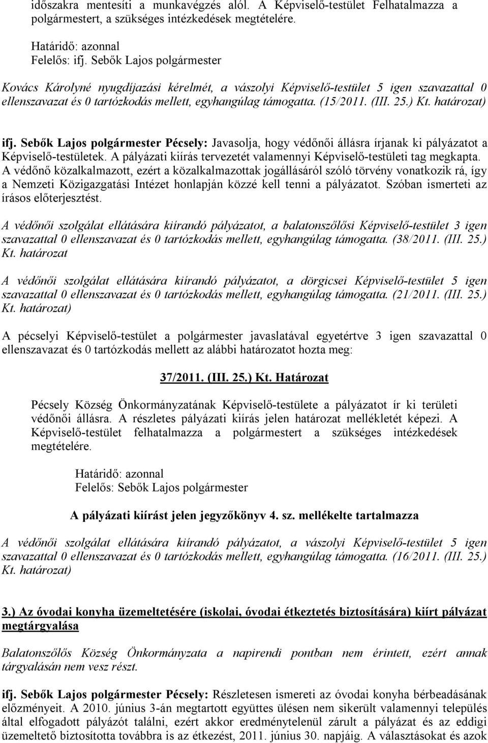 határozat) ifj. Sebők Lajos Pécsely: Javasolja, hogy védőnői állásra írjanak ki pályázatot a Képviselő-testületek. A pályázati kiírás tervezetét valamennyi Képviselő-testületi tag megkapta.