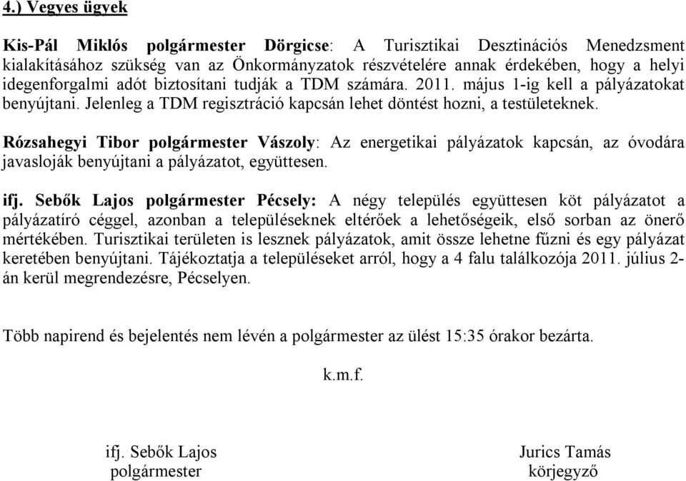 Rózsahegyi Tibor Vászoly: Az energetikai pályázatok kapcsán, az óvodára javasloják benyújtani a pályázatot, együttesen. ifj.