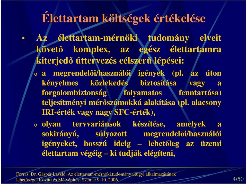 alacsony IRI-érték vagy nagy SFC-érték), o olyan tervvariánsok készítése, amelyek a sokirányú, súlyozott megrendelői/használói igényeket, hosszú ideig lehetőleg az