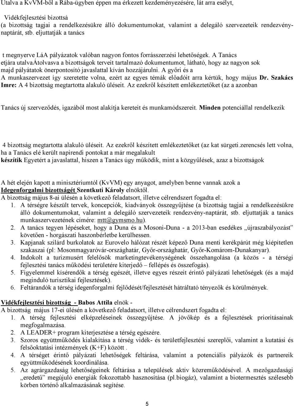 A Tanács etjára utalvaátolvasva a bizottságok terveit tartalmazó dokumentumot, látható, hogy az nagyon sok majd pályátatok önerpontosító javaslattal kíván hozzájárulni.