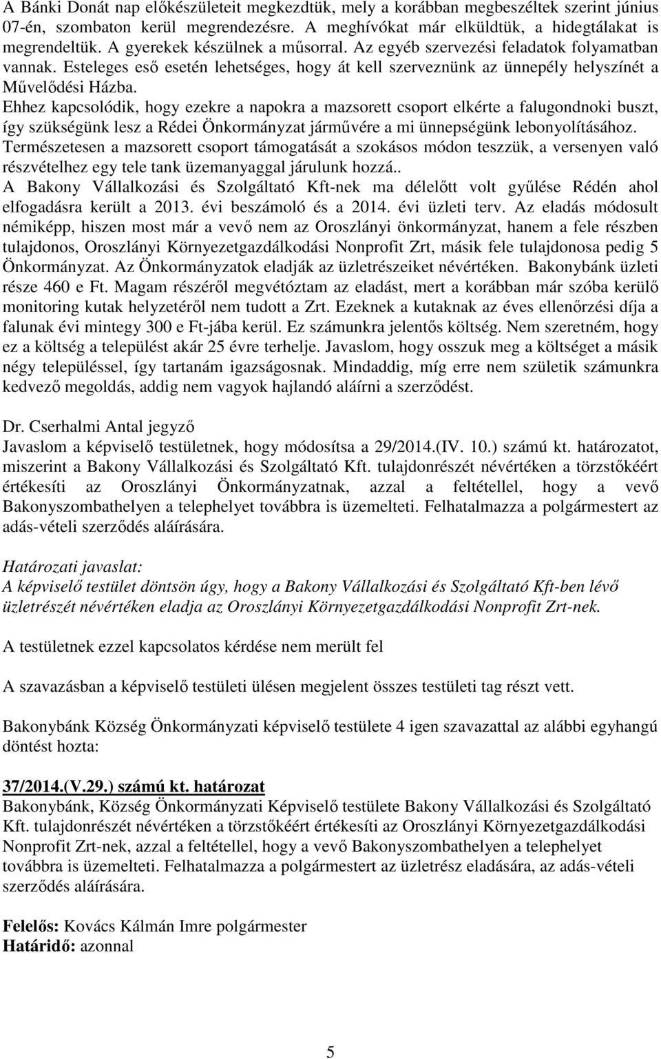 Ehhez kapcsolódik, hogy ezekre a napokra a mazsorett csoport elkérte a falugondnoki buszt, így szükségünk lesz a Rédei Önkormányzat járművére a mi ünnepségünk lebonyolításához.