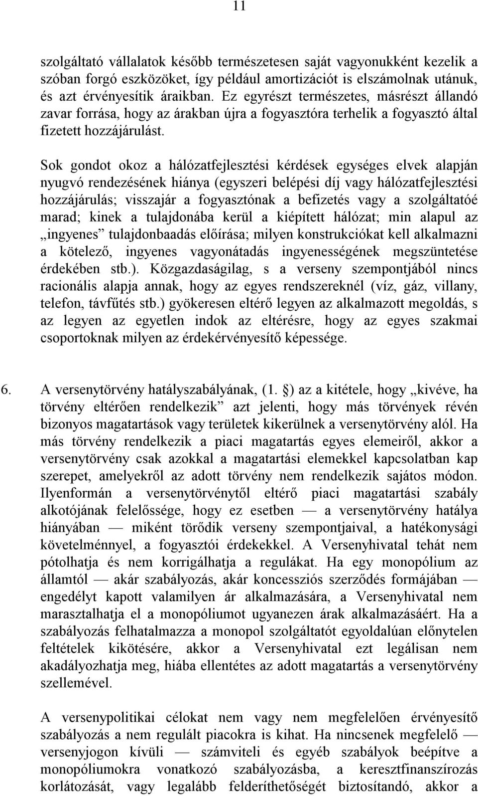 Sok gondot okoz a hálózatfejlesztési kérdések egységes elvek alapján nyugvó rendezésének hiánya (egyszeri belépési díj vagy hálózatfejlesztési hozzájárulás; visszajár a fogyasztónak a befizetés vagy