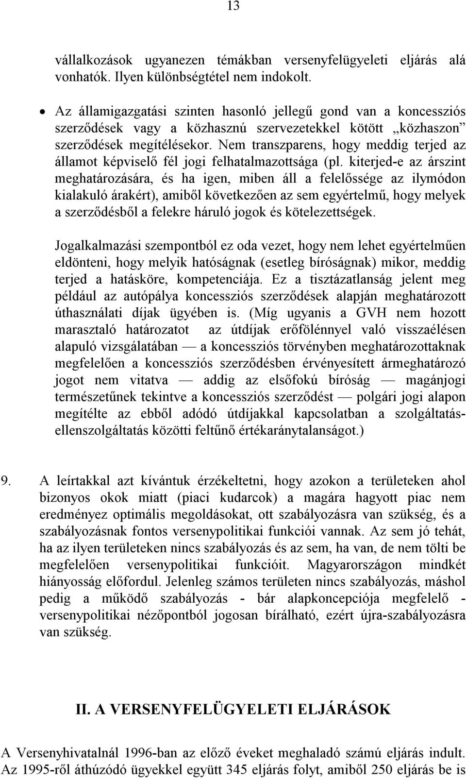 Nem transzparens, hogy meddig terjed az államot képviselı fél jogi felhatalmazottsága (pl.