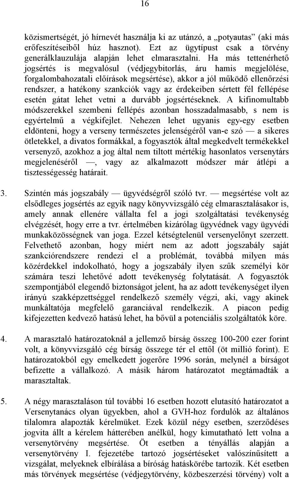 érdekeiben sértett fél fellépése esetén gátat lehet vetni a durvább jogsértéseknek. A kifinomultabb módszerekkel szembeni fellépés azonban hosszadalmasabb, s is egyértelmő a végkifejlet.