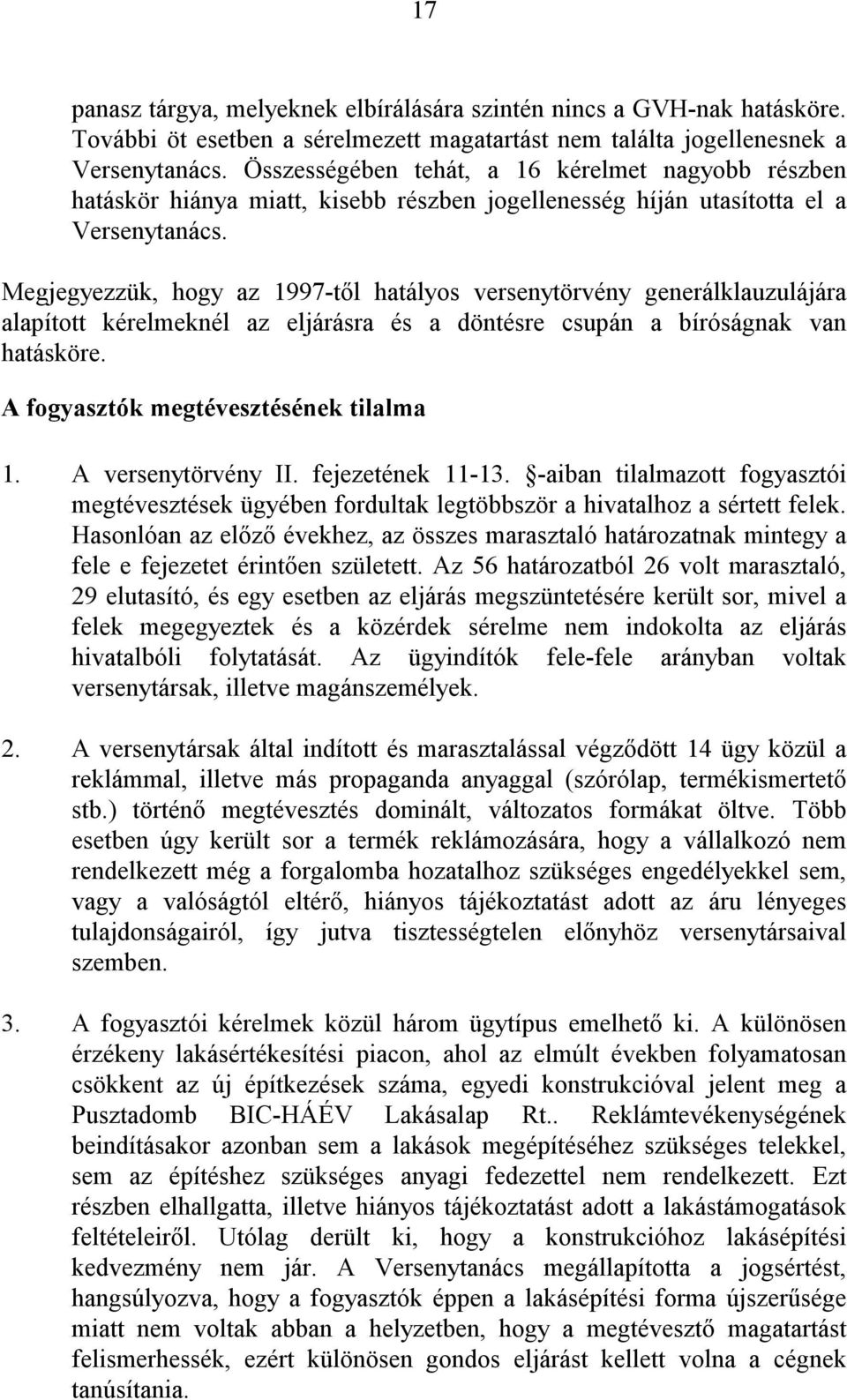 Megjegyezzük, hogy az 1997-tıl hatályos versenytörvény generálklauzulájára alapított kérelmeknél az eljárásra és a döntésre csupán a bíróságnak van hatásköre. A fogyasztók megtévesztésének tilalma 1.