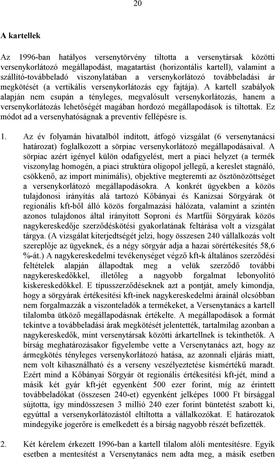 A kartell szabályok alapján csupán a tényleges, megvalósult versenykorlátozás, ha a versenykorlátozás lehetıségét magában hordozó megállapodások is tiltottak.