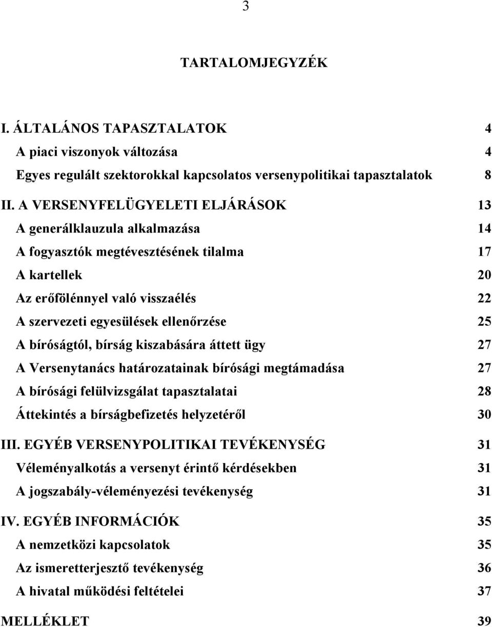 bíróságtól, bírság kiszabására áttett ügy 27 A Versenytanács határozatainak bírósági megtámadása 27 A bírósági felülvizsgálat tapasztalatai 28 Áttekintés a bírságbefizetés helyzetérıl 30 III.