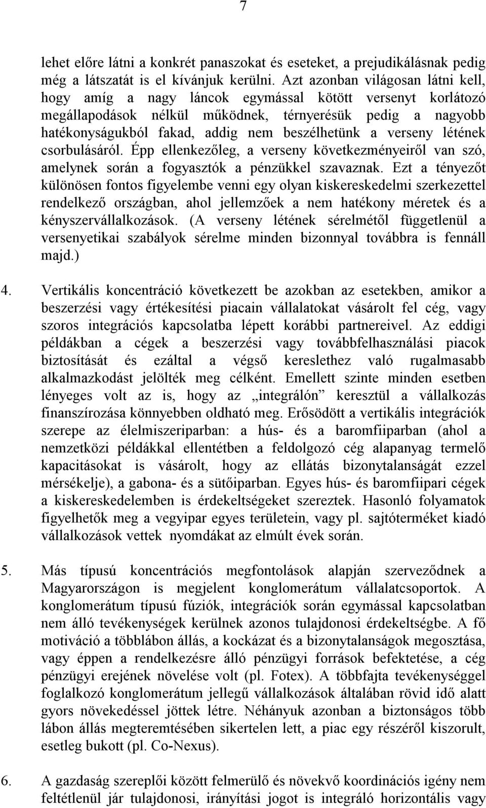 verseny létének csorbulásáról. Épp ellenkezıleg, a verseny következményeirıl van szó, amelynek során a fogyasztók a pénzükkel szavaznak.