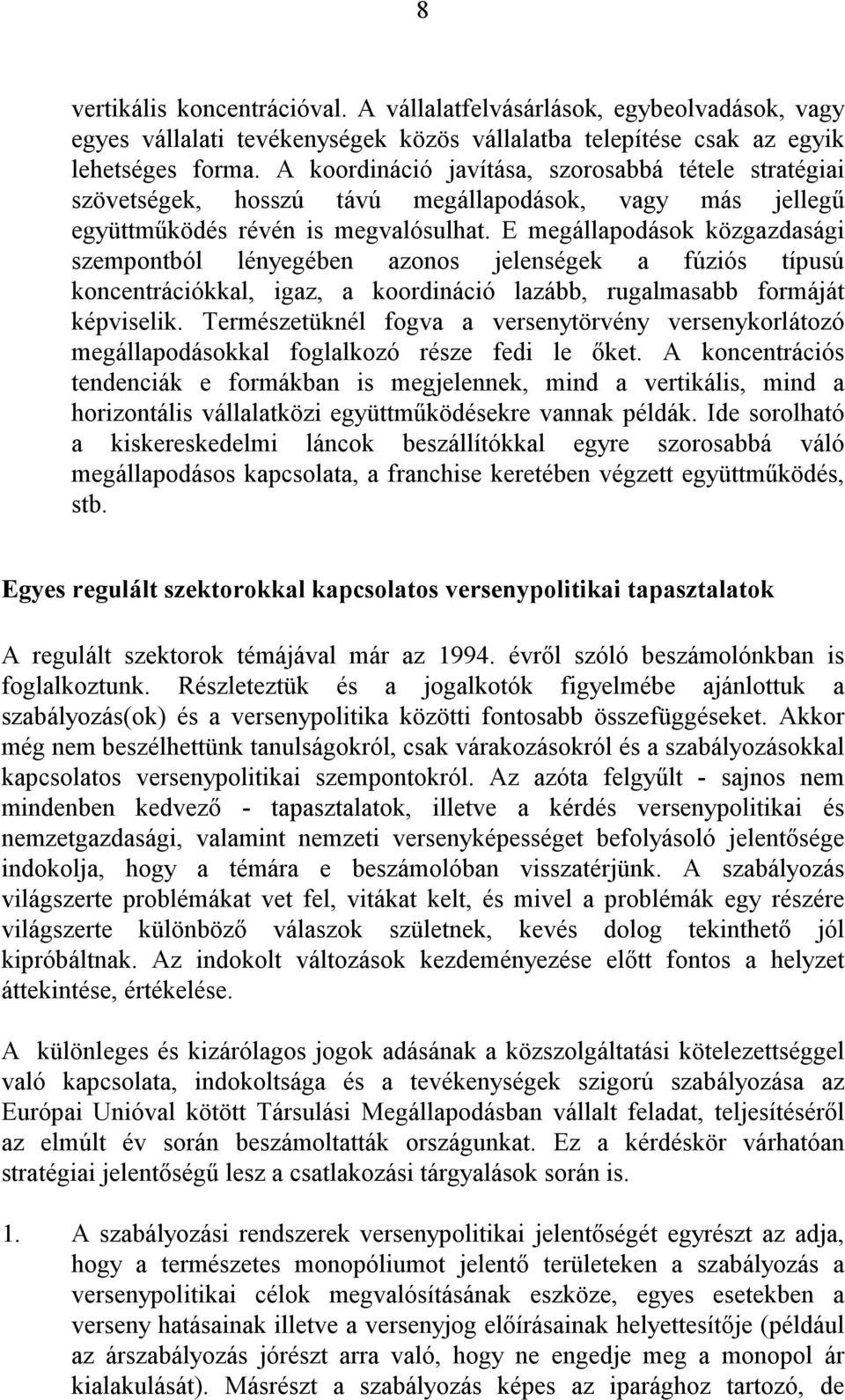 E megállapodások közgazdasági szempontból lényegében azonos jelenségek a fúziós típusú koncentrációkkal, igaz, a koordináció lazább, rugalmasabb formáját képviselik.