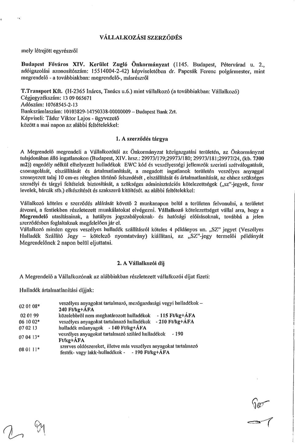 Adószám: 10768545-2-13 Bankszámlaszám: 10103829-14750338-00000009 -Budapest Bank Zrt. Képviseli: Táder Viktor Lajos - ügyvezető között a mai napon az alábbi feltételekkel: 1.