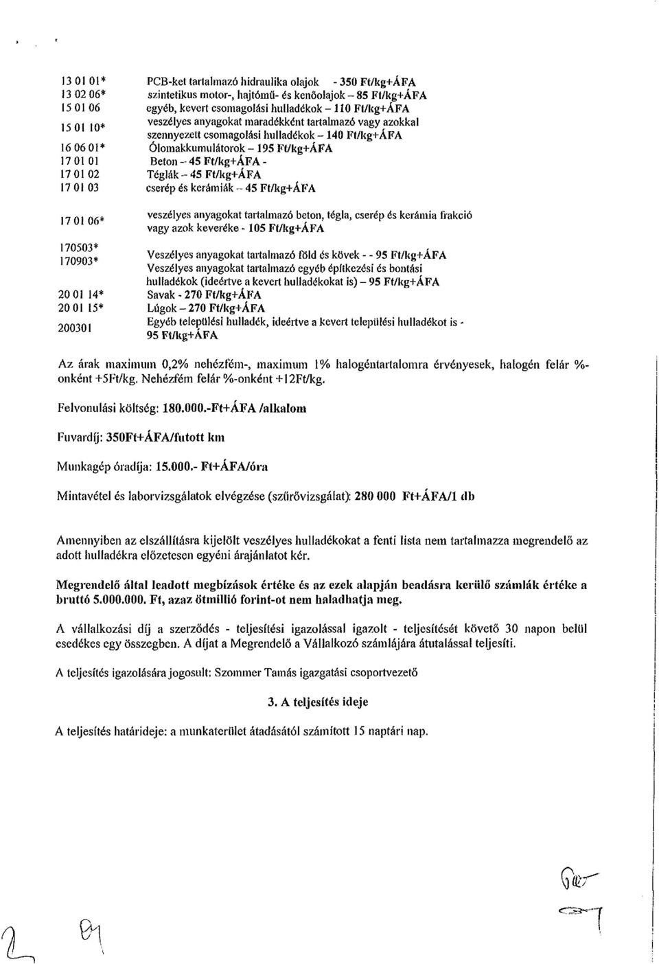 Ólomakkumulátorok -195 Ft/kg+ÁFA Beton - 45 Ft/kg+ÁFA - Téglák - 45 Ft/kg+ÁFA cserép és kerámiák - 45 Ft/kg+ÁFA veszélyes anyagokat tartalmazó beton, tégla, cserép és kerámia frakció vagy azok