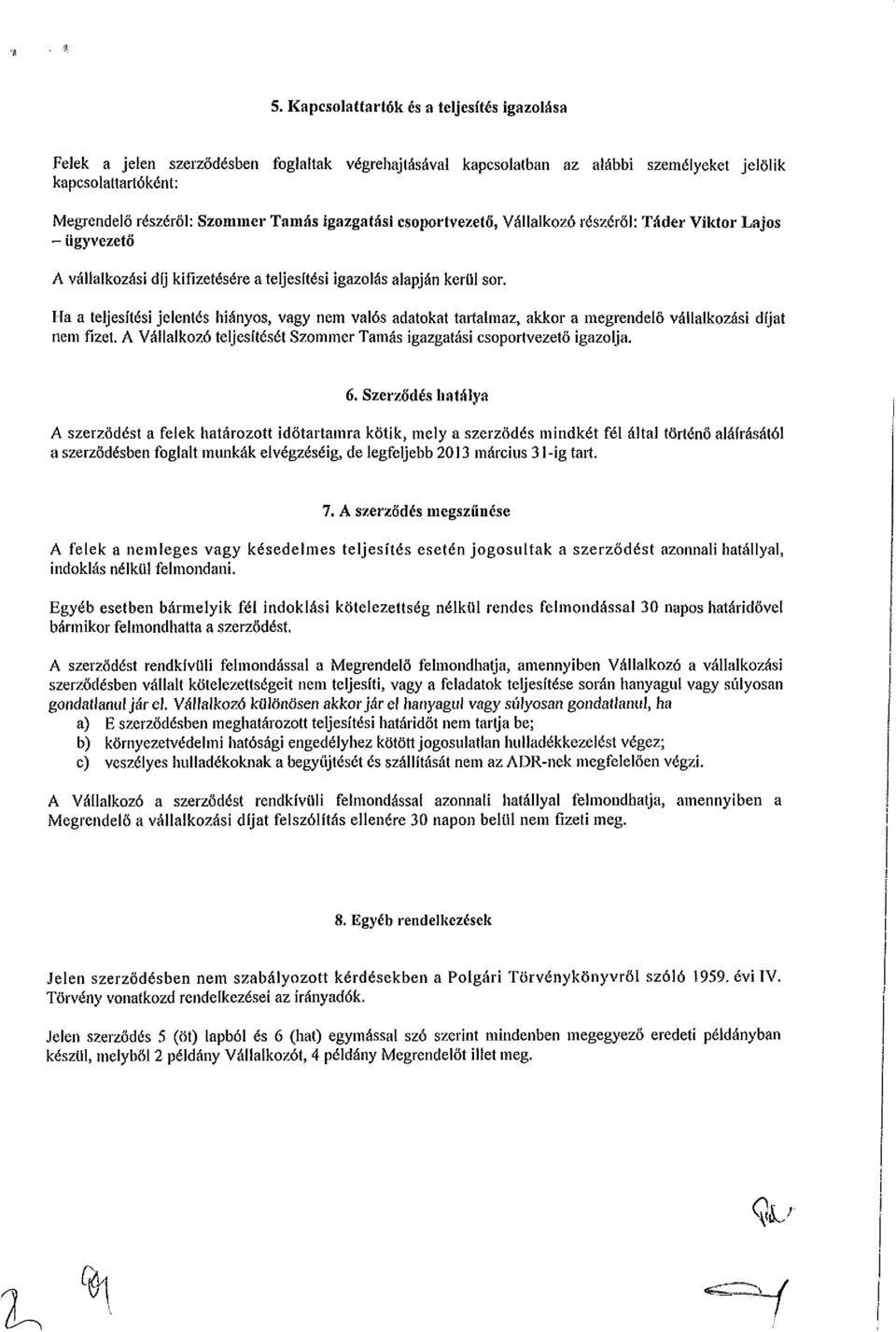 Ha a teljesítési jelentés hiányos, vagy nem valós adatokat tartalmaz, akkor a megrendelő vállalkozási díjat nem fizet. A Vállalkozó teljesítését Szommer Tamás igazgatási csoportvezető igazolja. 6.