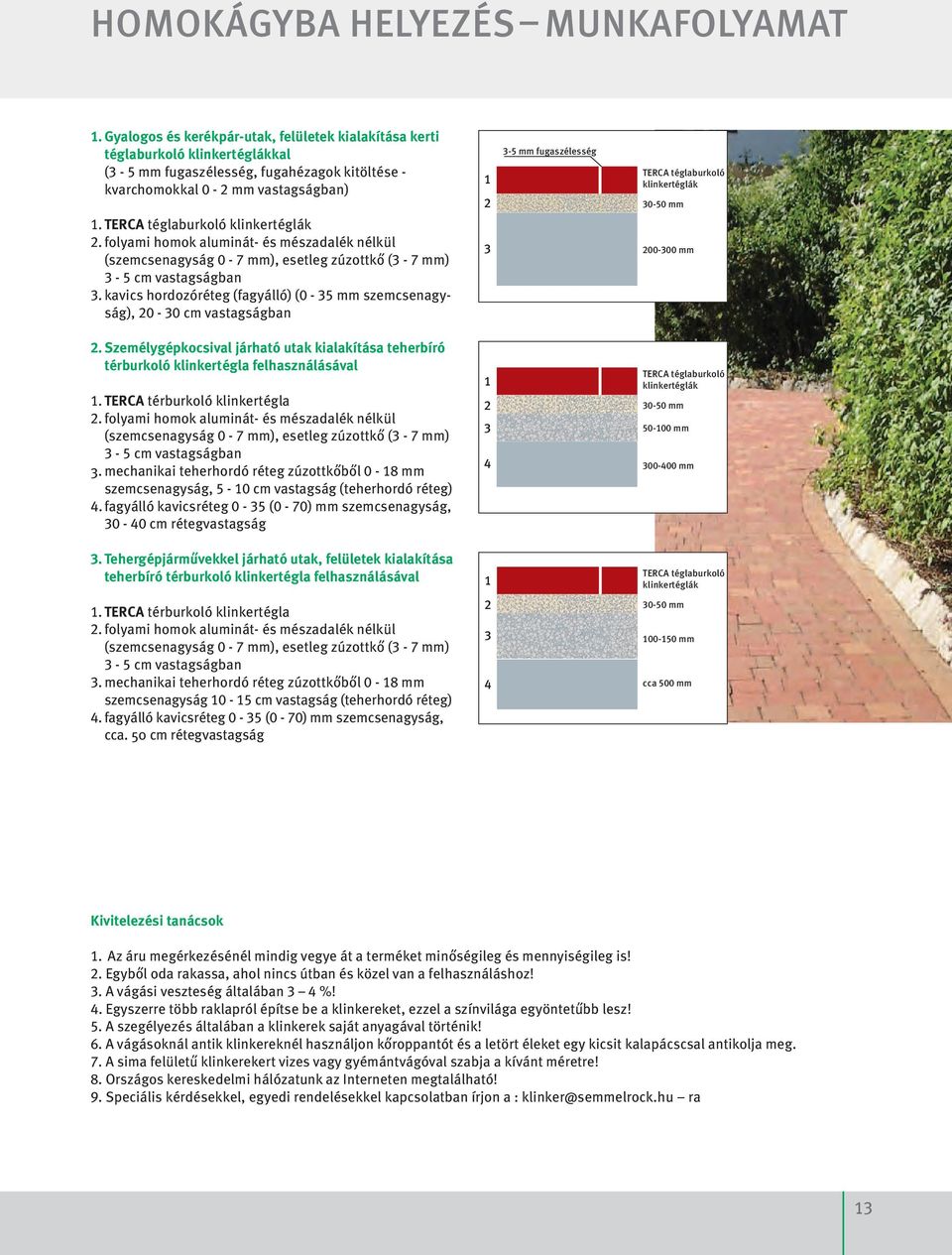 terca téglaburkoló klinkertéglák 2. folyami homok aluminát- és mészadalék nélkül (szemcsenagyság 0-7 mm), esetleg zúzottkő (3-7 mm) 3-5 cm vastagságban 3.