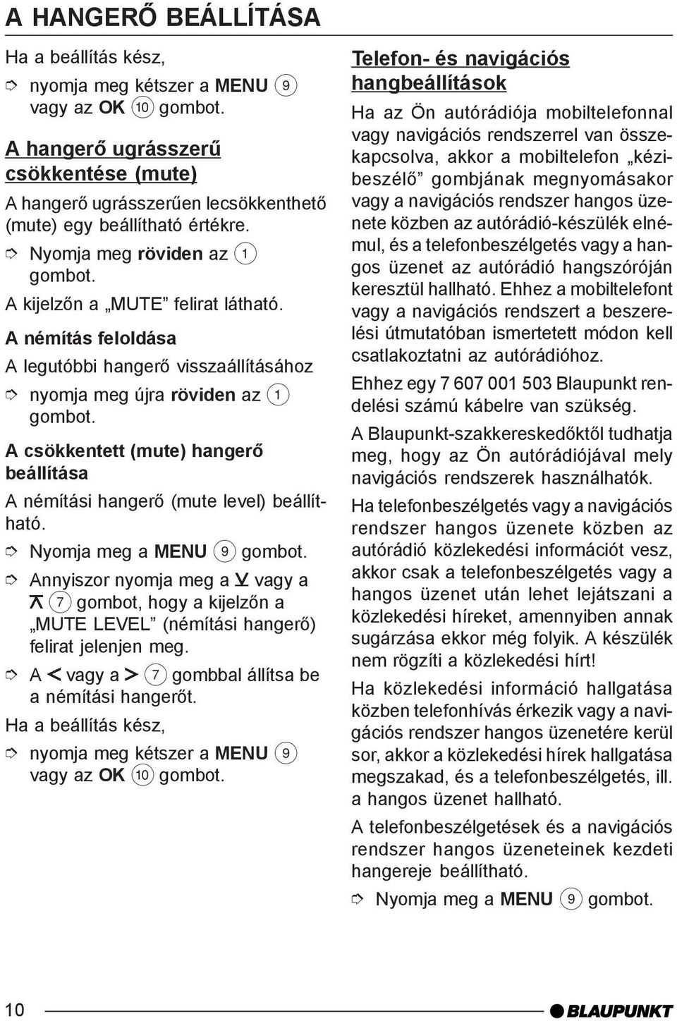 A némítás feloldása A legutóbbi hangerõ visszaállításához nyomja meg újra röviden az 1 A csökkentett (mute) hangerõ beállítása A némítási hangerõ (mute level) beállítható.